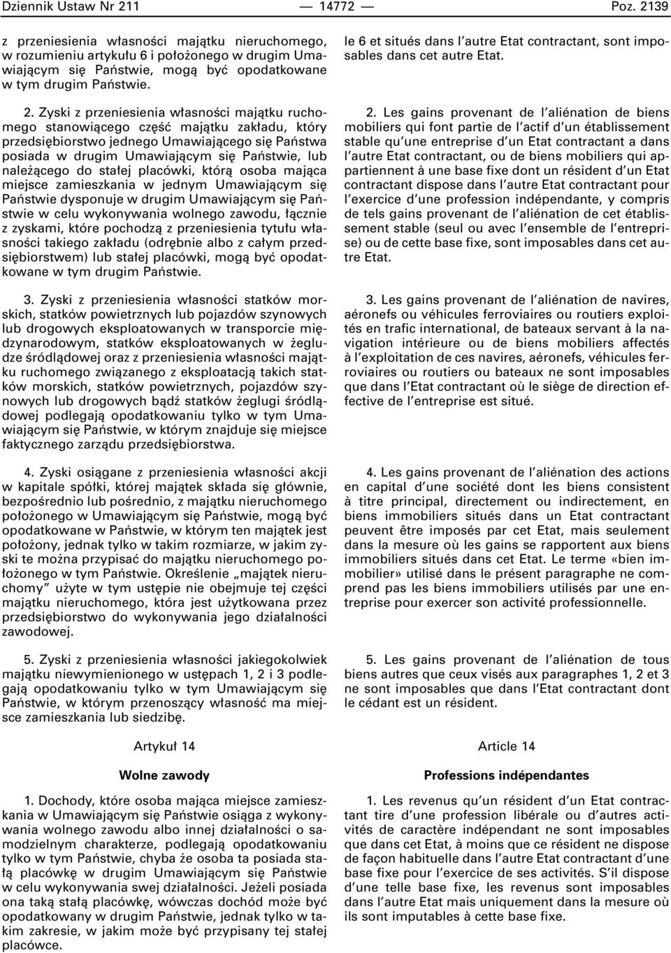 Zyski z przeniesienia w asnoêci majàtku ruchomego stanowiàcego cz Êç majàtku zak adu, który przedsi biorstwo jednego Umawiajàcego si Paƒstwa posiada w drugim Umawiajàcym si Paƒstwie, lub nale àcego