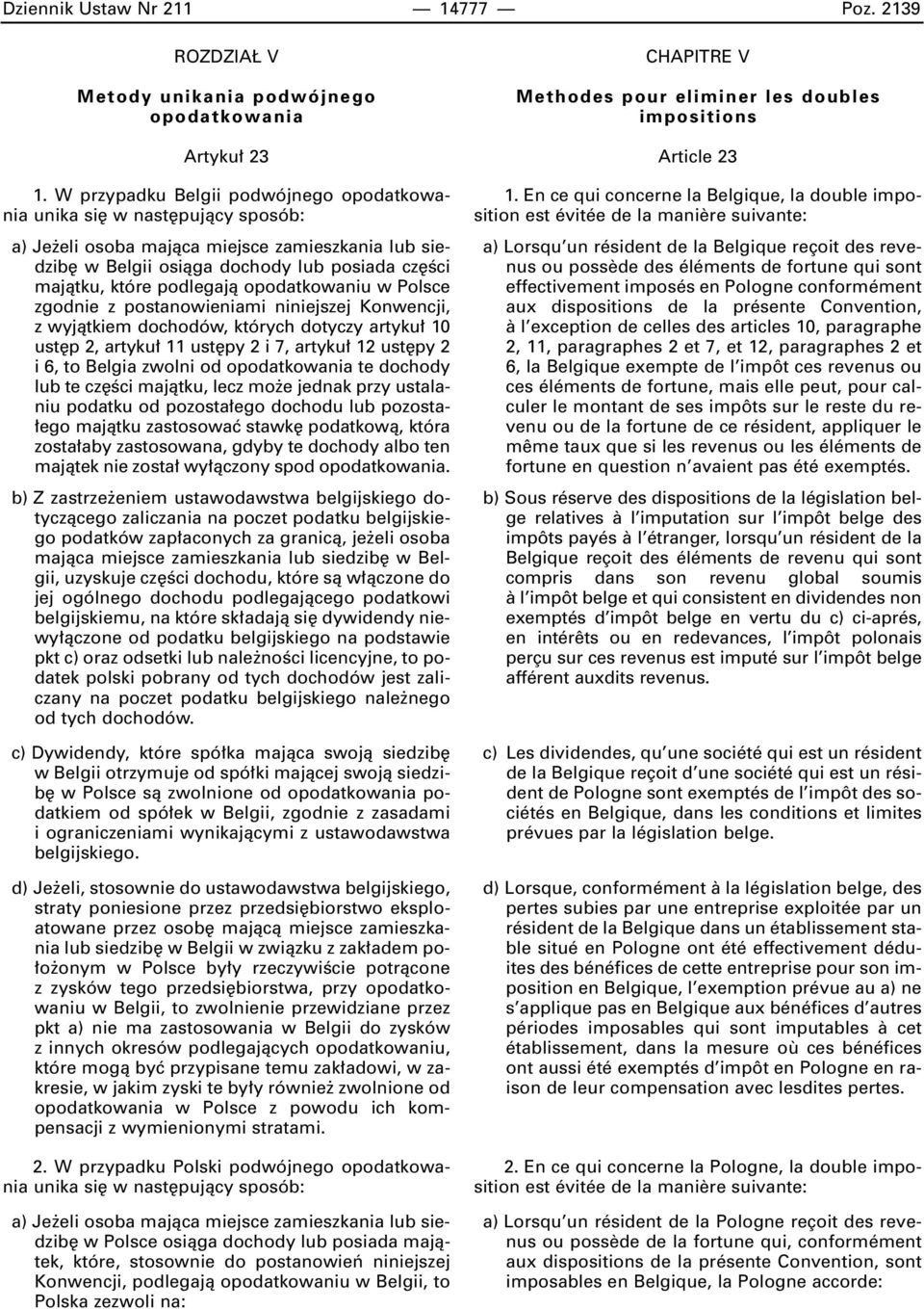 opodatkowaniu w Polsce zgodnie z postanowieniami niniejszej Konwencji, z wyjàtkiem dochodów, których dotyczy artyku 10 ust p 2, artyku 11 ust py 2 i 7, artyku 12 ust py 2 i 6, to Belgia zwolni od