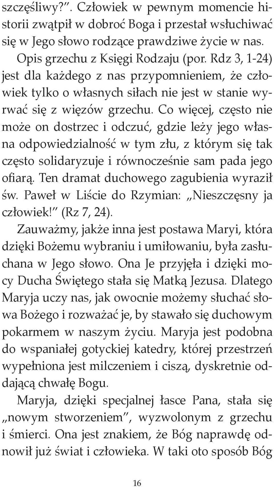 Co więcej, często nie może on dostrzec i odczuć, gdzie leży jego własna odpowiedzialność w tym złu, z którym się tak często solidaryzuje i równocześnie sam pada jego ofiarą.