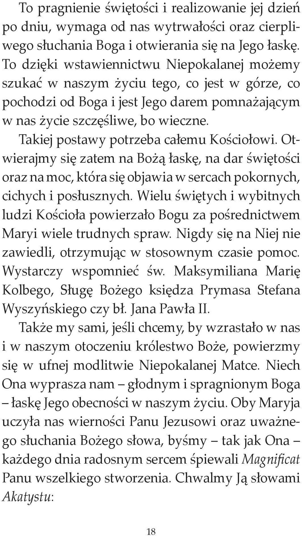 Takiej postawy potrzeba całemu Kościołowi. Otwierajmy się zatem na Bożą łaskę, na dar świętości oraz na moc, która się objawia w sercach pokornych, cichych i posłusznych.