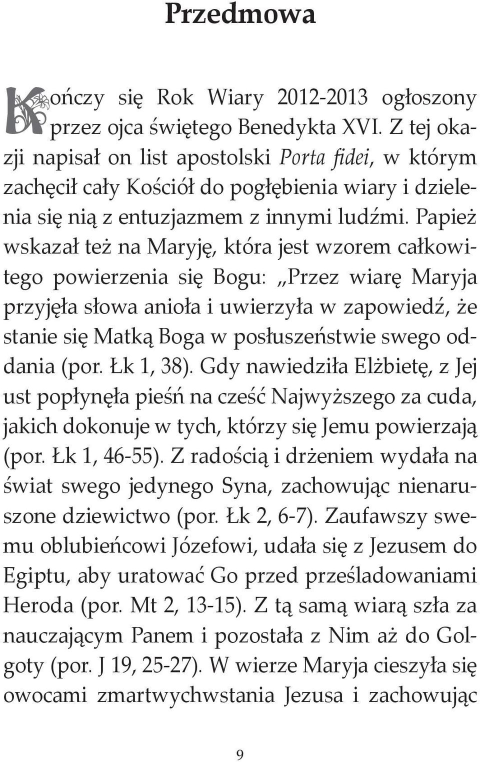 Papież wskazał też na Maryję, która jest wzorem całkowitego powierzenia się Bogu: Przez wiarę Maryja przyjęła słowa anioła i uwierzyła w zapowiedź, że stanie się Matką Boga w posłuszeństwie swego