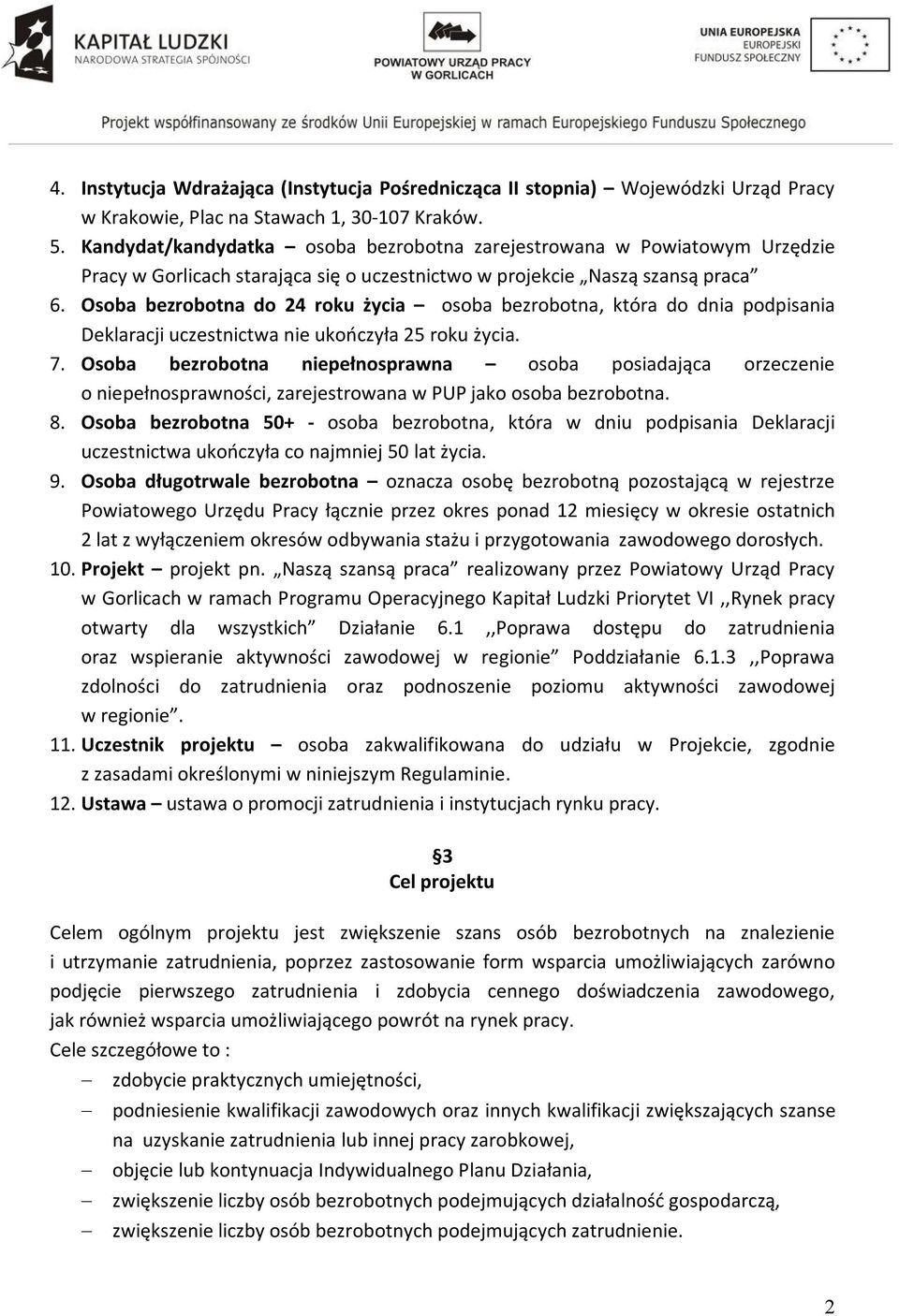 Osoba bezrobotna do 24 roku życia osoba bezrobotna, która do dnia podpisania Deklaracji uczestnictwa nie ukończyła 25 roku życia. 7.