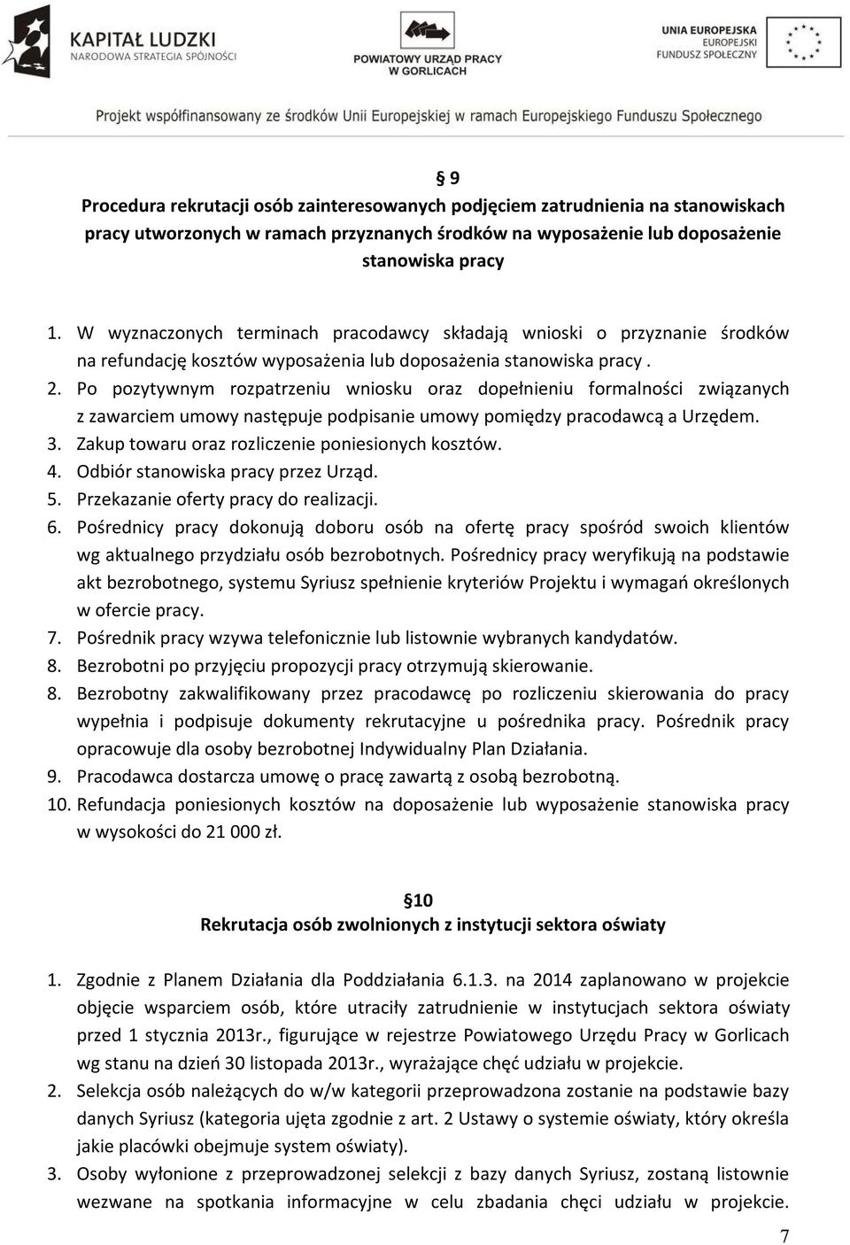 Po pozytywnym rozpatrzeniu wniosku oraz dopełnieniu formalności związanych z zawarciem umowy następuje podpisanie umowy pomiędzy pracodawcą a Urzędem. 3.