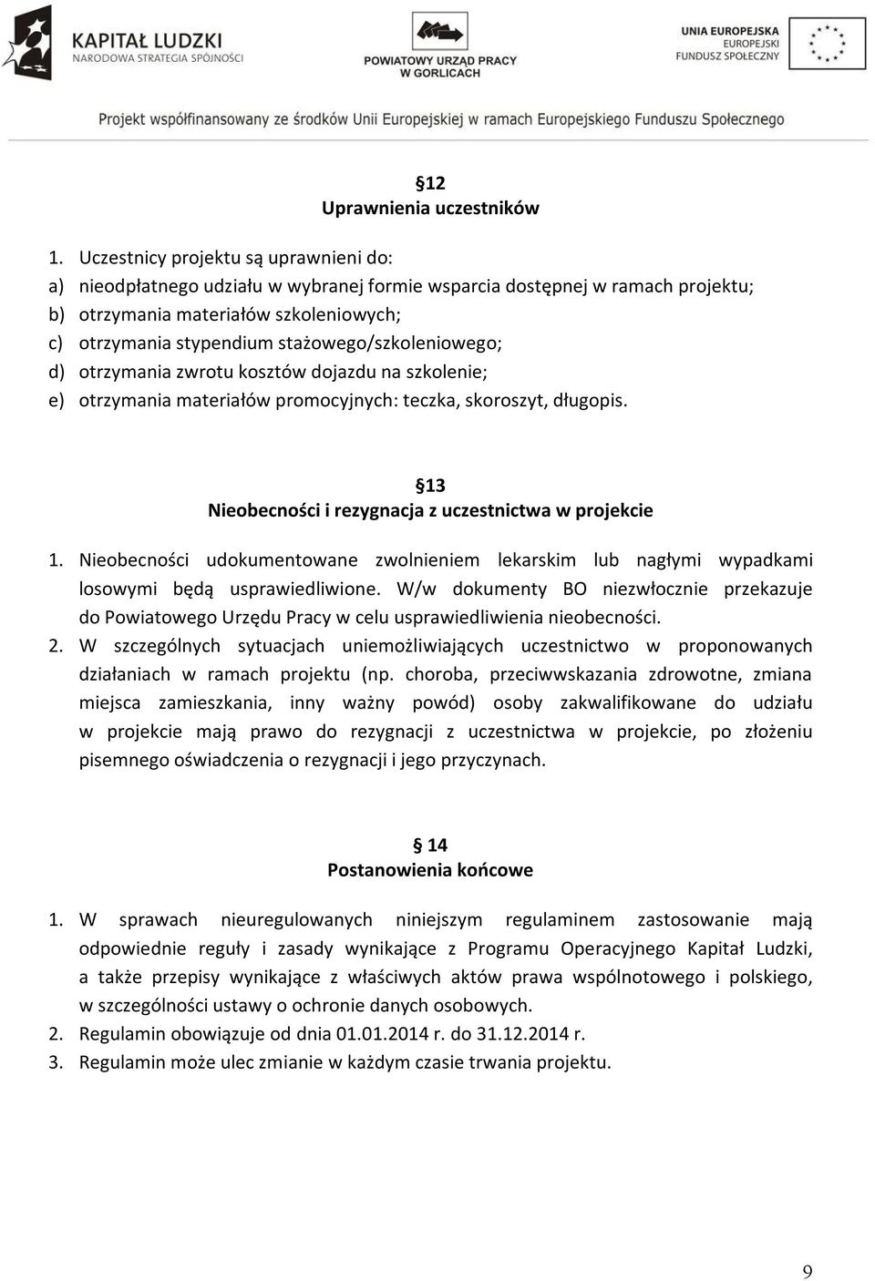 stażowego/szkoleniowego; d) otrzymania zwrotu kosztów dojazdu na szkolenie; e) otrzymania materiałów promocyjnych: teczka, skoroszyt, długopis.