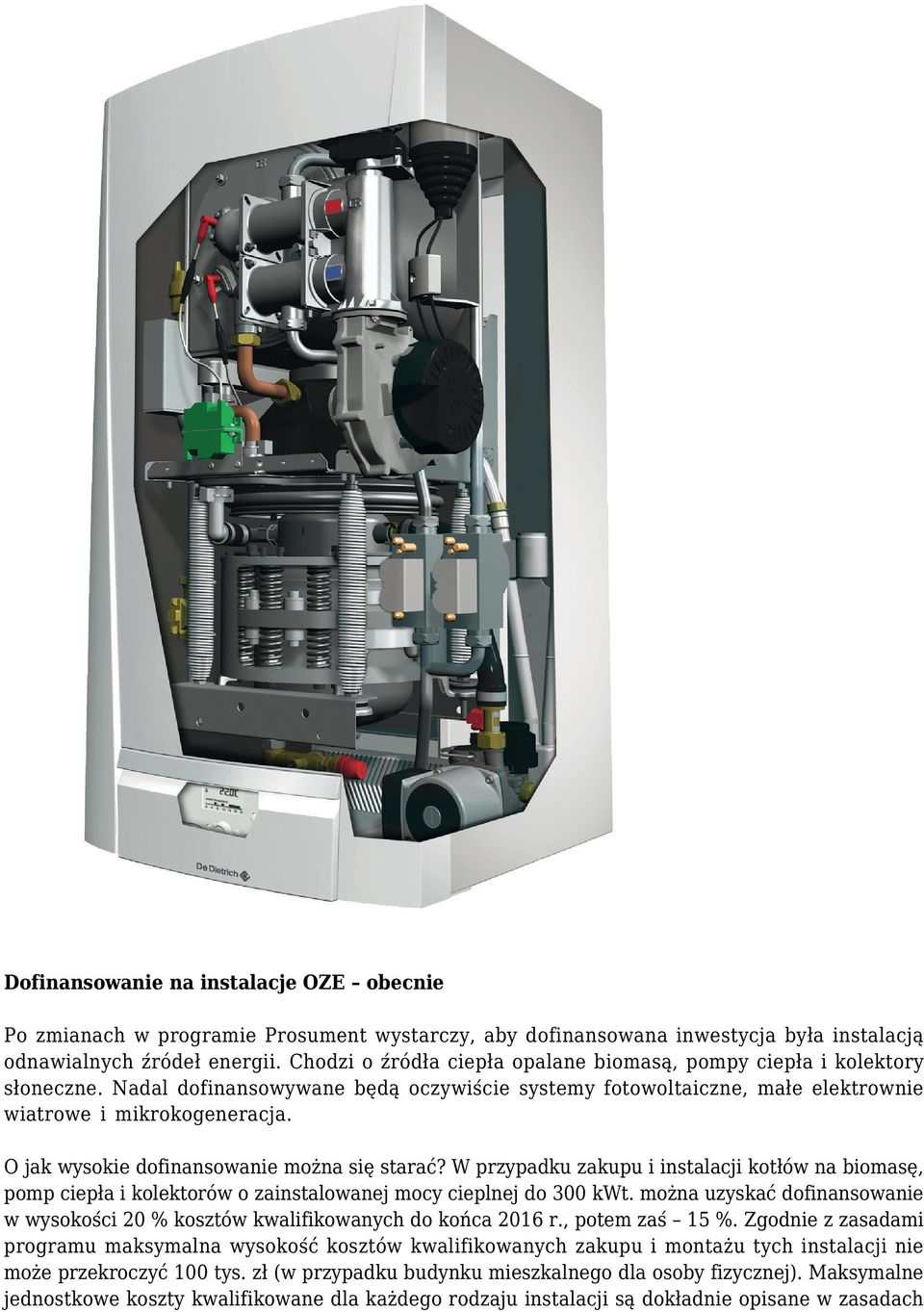 O jak wysokie dofinansowanie można się starać? W przypadku zakupu i instalacji kotłów na biomasę, pomp ciepła i kolektorów o zainstalowanej mocy cieplnej do 300 kwt.
