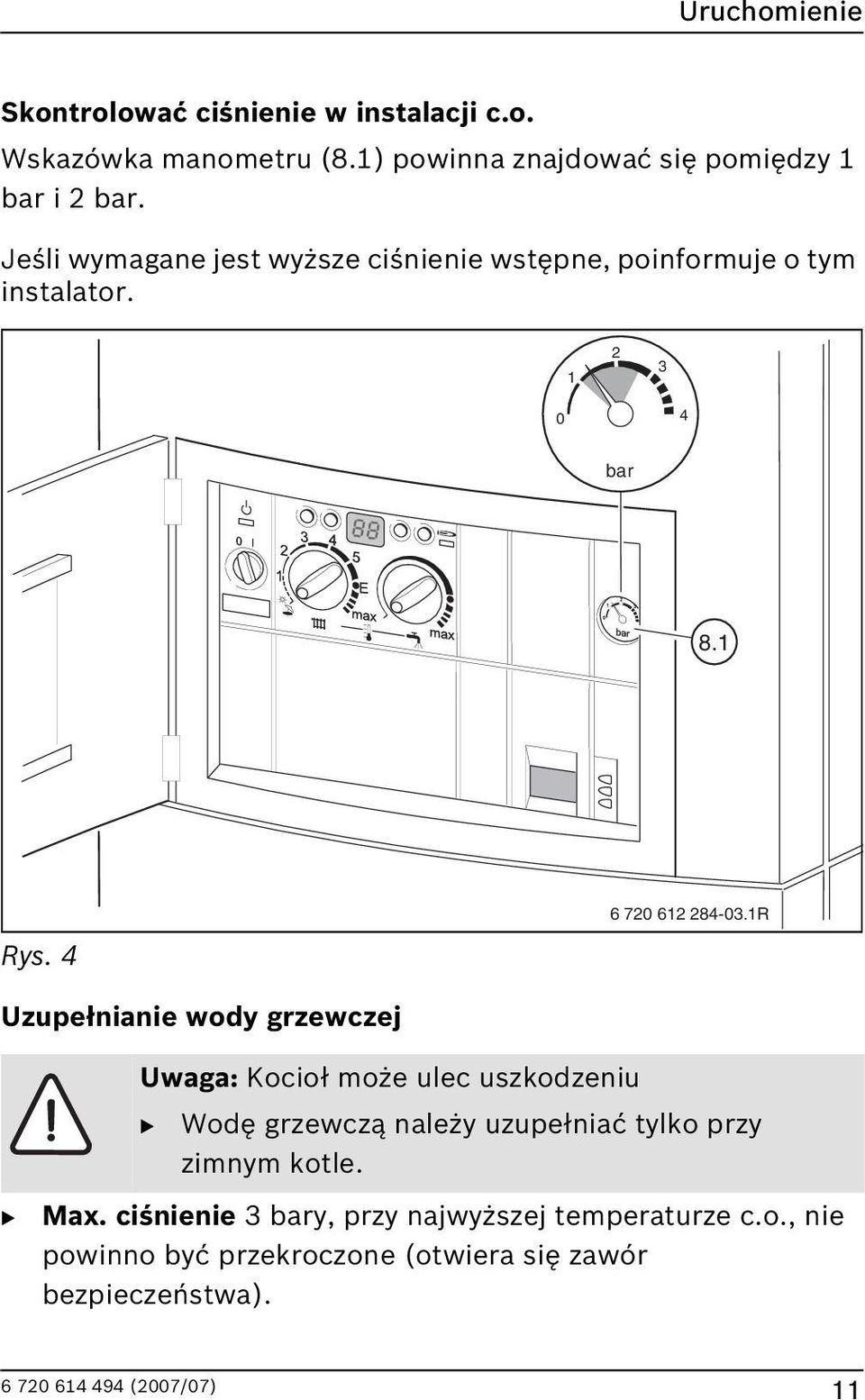 1R Uzupełnianie wody grzewczej B Uwaga: Kocioł może ulec uszkodzeniu B Wodę grzewczą należy uzupełniać tylko przy zimnym