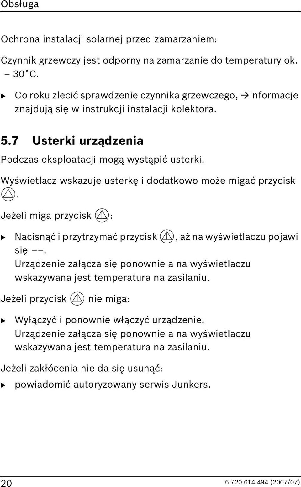 Wyświetlacz wskazuje usterkę i dodatkowo może migać przycisk. Jeżeli miga przycisk : B Nacisnąć i przytrzymać przycisk, aż na wyświetlaczu pojawi się.