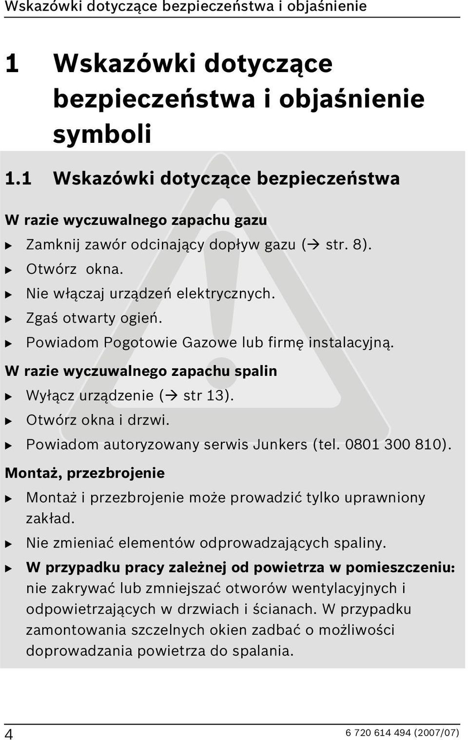 B Powiadom Pogotowie Gazowe lub firmę instalacyjną. W razie wyczuwalnego zapachu spalin B Wyłącz urządzenie ( str 13). B Otwórz okna i drzwi. B Powiadom autoryzowany serwis Junkers (tel.