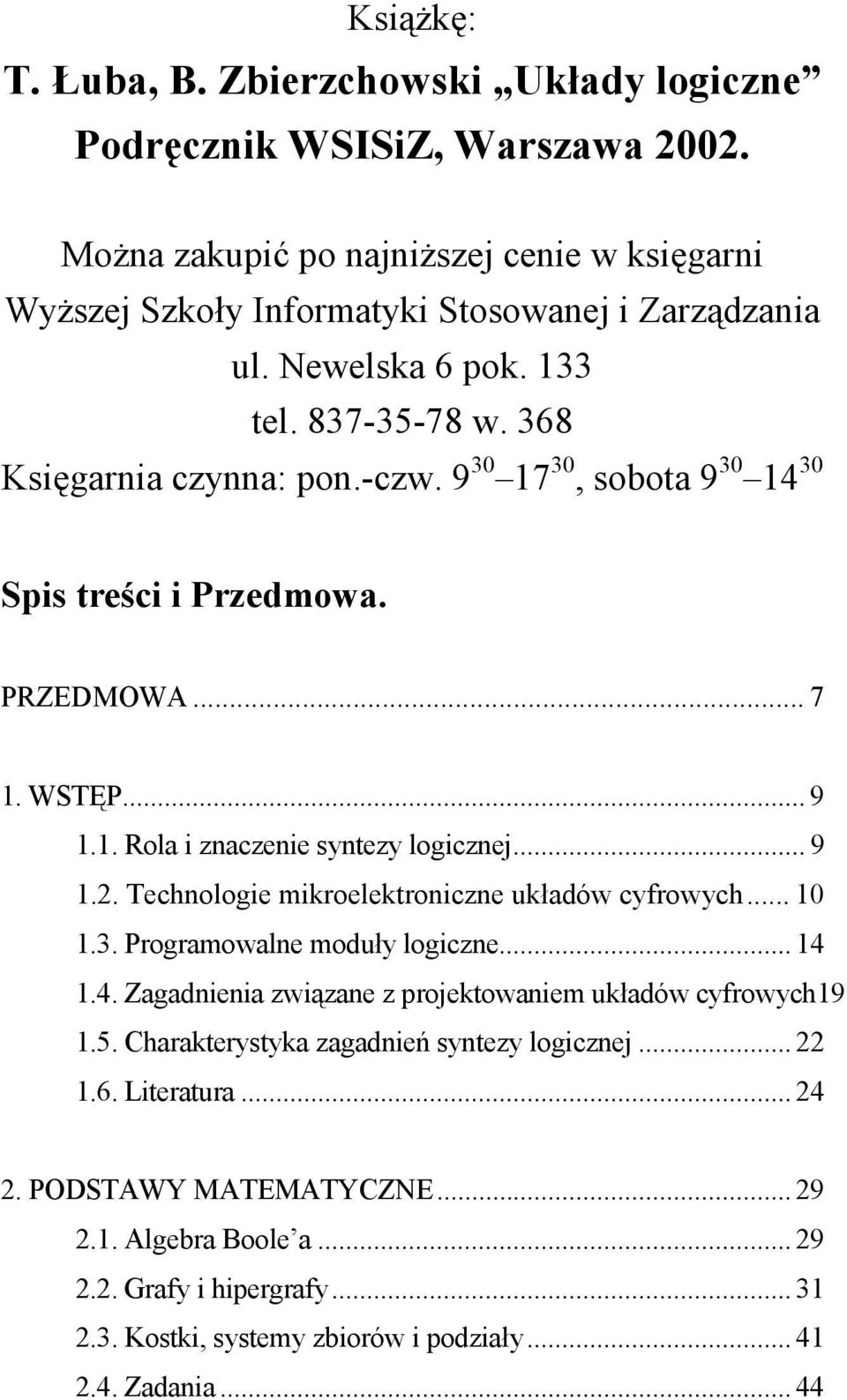 .. 9 1.2. Technologie mikroelektroniczne układów cyfrowych... 10 1.3. Programowalne moduły logiczne... 14 1.4. Zagadnienia związane z projektowaniem układów cyfrowych19 1.5.