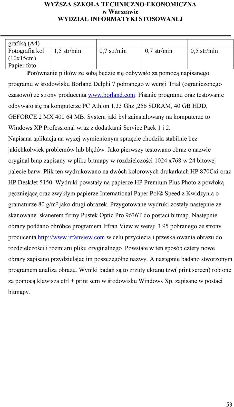 (ograniczonego czasowo) ze strony producenta www.borland.com. Pisanie programu oraz testowanie odbywało się na komputerze PC Athlon 1,33 Ghz,256 SDRAM, 40 GB HDD, GEFORCE 2 MX 400 64 MB.