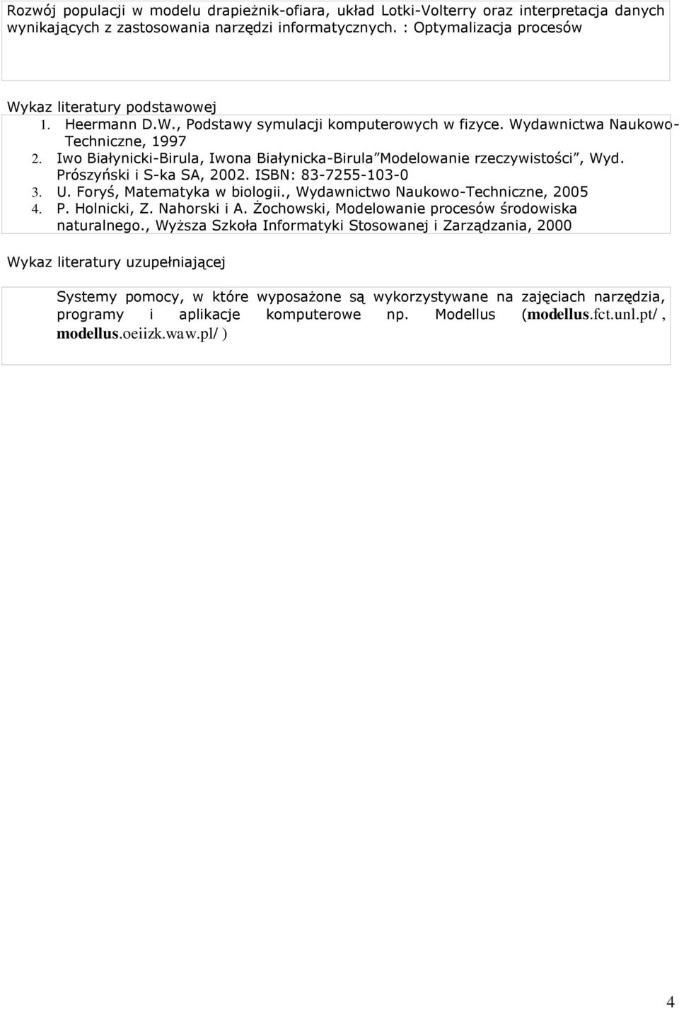 Iwo Białynicki-Birula, Iwona Białynicka-Birula Modelowanie rzeczywistości, Wyd. Prószyński i S-ka SA, 2002. ISBN: 83-7255-3-0 3. U. Foryś, Matematyka w biologii.