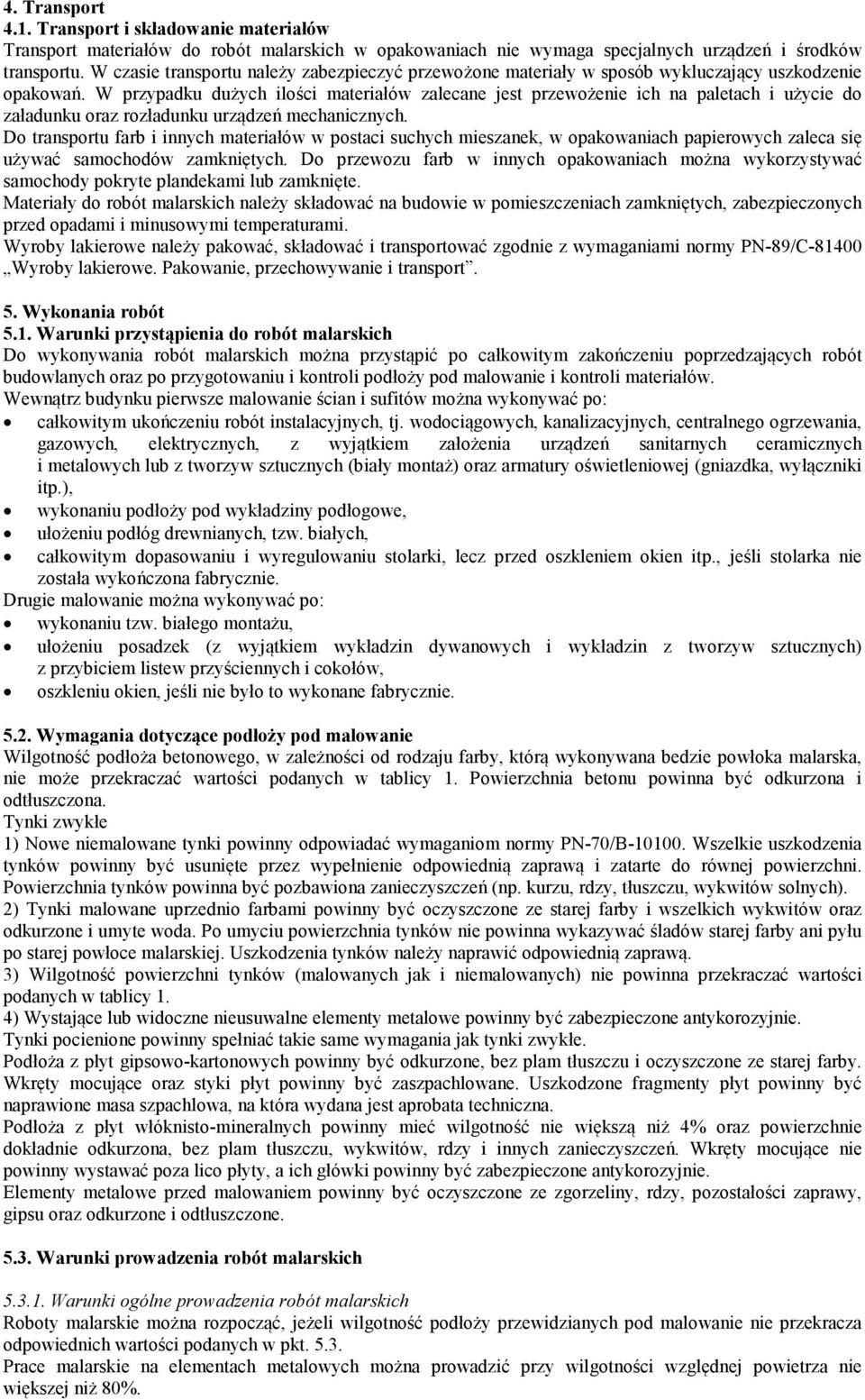 W przypadku dużych ilości materiałów zalecane jest przewożenie ich na paletach i użycie do załadunku oraz rozładunku urządzeń mechanicznych.