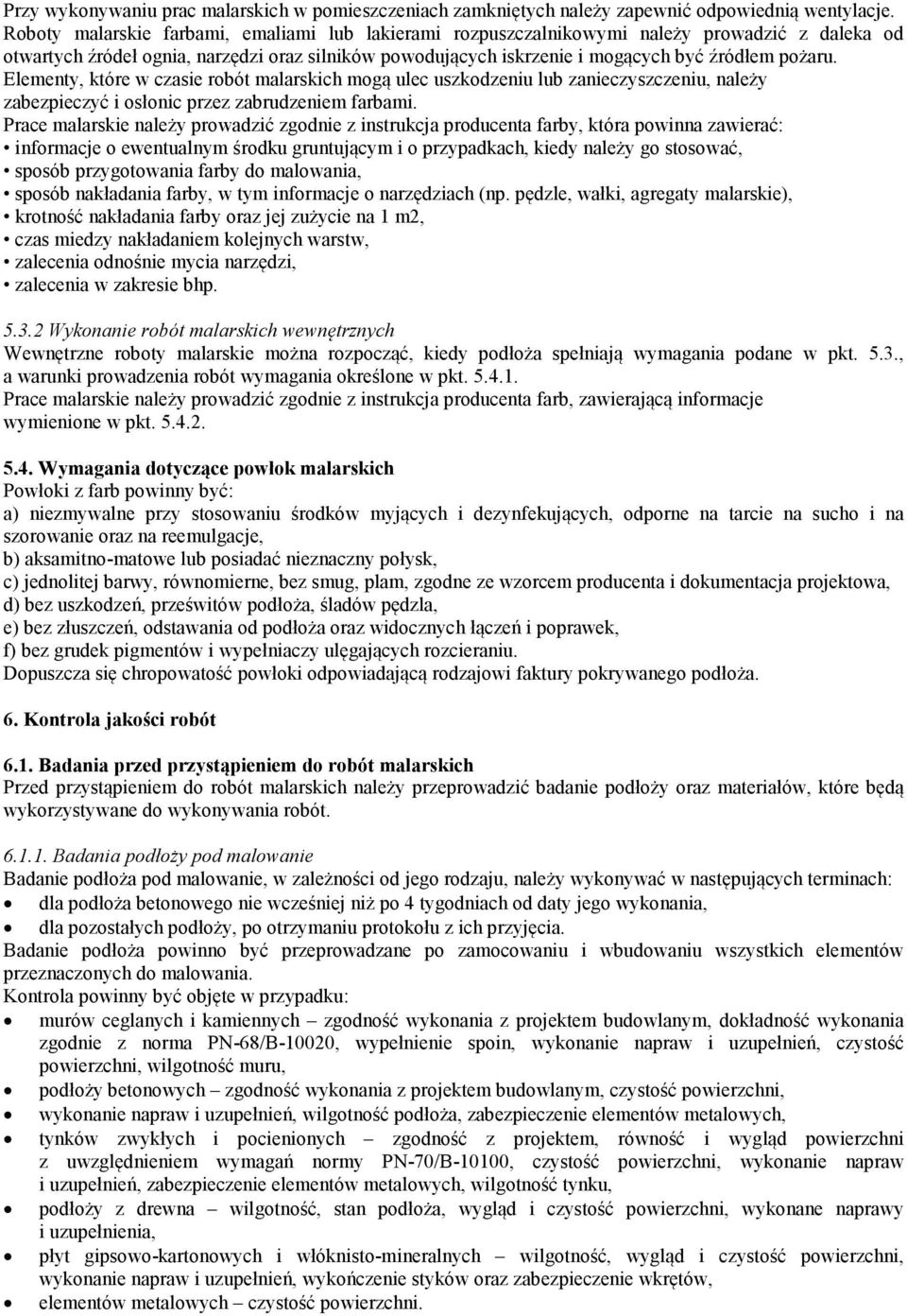 Elementy, które w czasie robót malarskich mogą ulec uszkodzeniu lub zanieczyszczeniu, należy zabezpieczyć i osłonic przez zabrudzeniem farbami.