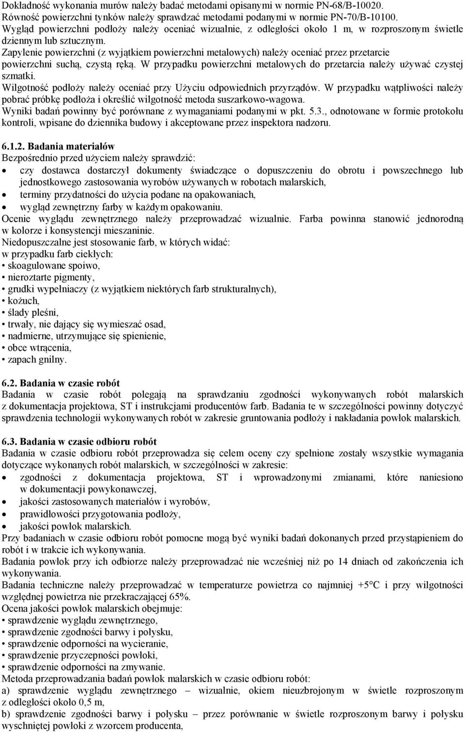 Zapylenie powierzchni (z wyjątkiem powierzchni metalowych) należy oceniać przez przetarcie powierzchni suchą, czystą ręką.