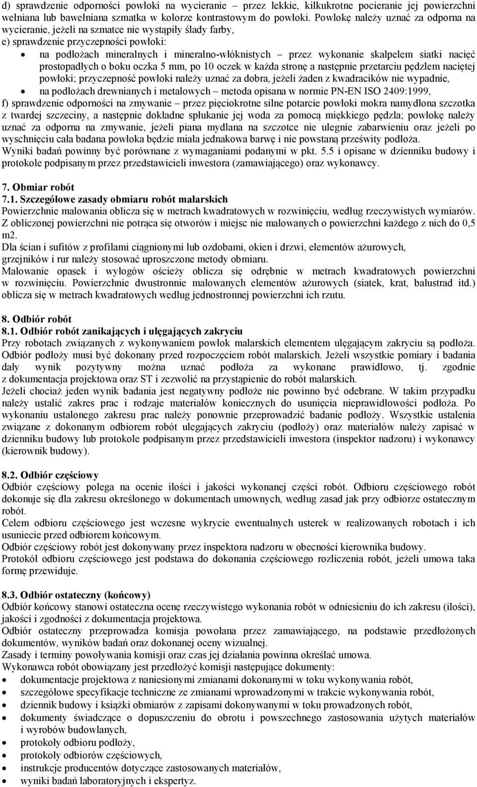 skalpelem siatki nacięć prostopadłych o boku oczka 5 mm, po 10 oczek w każda stronę a następnie przetarciu pędzlem naciętej powłoki; przyczepność powłoki należy uznać za dobra, jeżeli żaden z