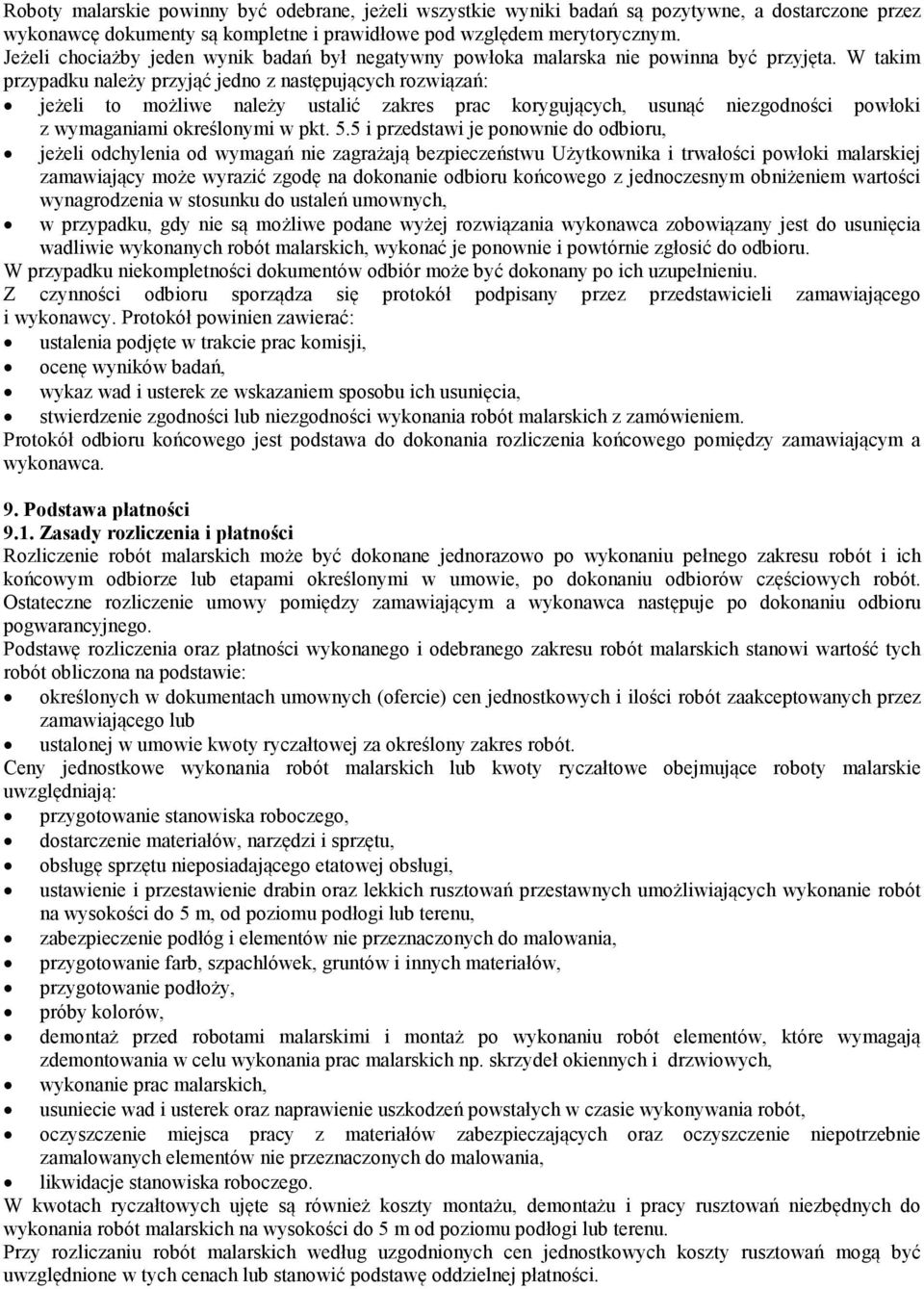 W takim przypadku należy przyjąć jedno z następujących rozwiązań: jeżeli to możliwe należy ustalić zakres prac korygujących, usunąć niezgodności powłoki z wymaganiami określonymi w pkt. 5.