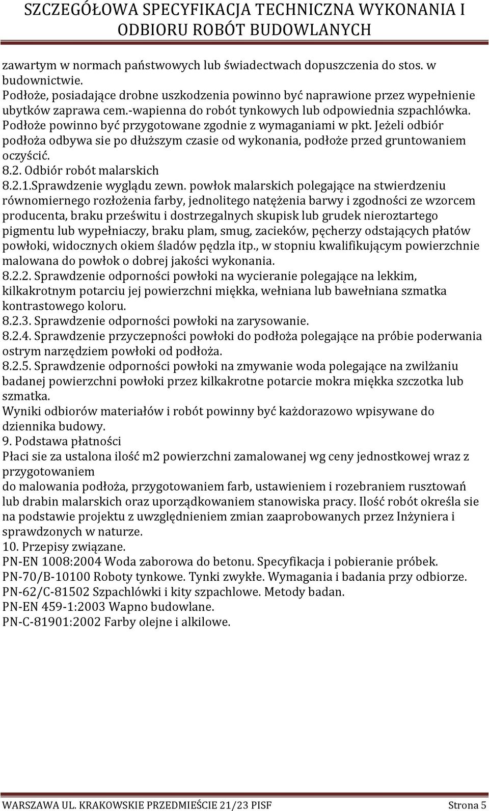 Jeżeli odbiór podłoża odbywa sie po dłuższym czasie od wykonania, podłoże przed gruntowaniem oczyścić. 8.2. Odbiór robót malarskich 8.2.1.Sprawdzenie wyglądu zewn.