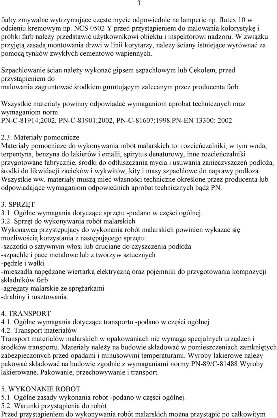 W związku przyjętą zasadą montowania drzwi w linii korytarzy, należy ściany istniejące wyrównać za pomocą tynków zwykłych cementowo wapiennych.