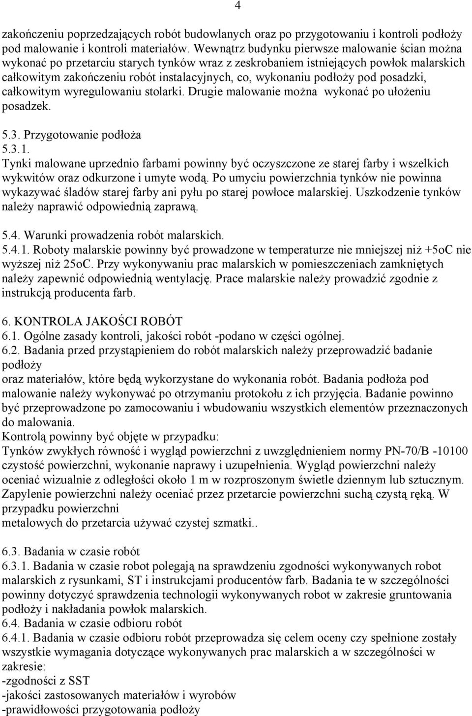 podłoży pod posadzki, całkowitym wyregulowaniu stolarki. Drugie malowanie można wykonać po ułożeniu posadzek. 5.3. Przygotowanie podłoża 5.3.1.