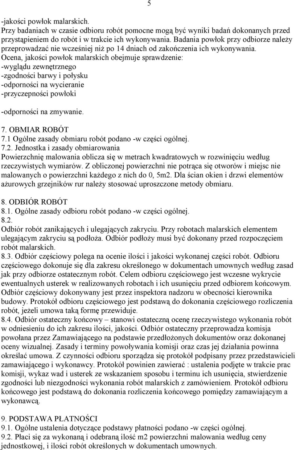 Ocena, jakości powłok malarskich obejmuje sprawdzenie: -wyglądu zewnętrznego -zgodności barwy i połysku -odporności na wycieranie -przyczepności powłoki -odporności na zmywanie. 7. OBMIAR ROBÓT 7.