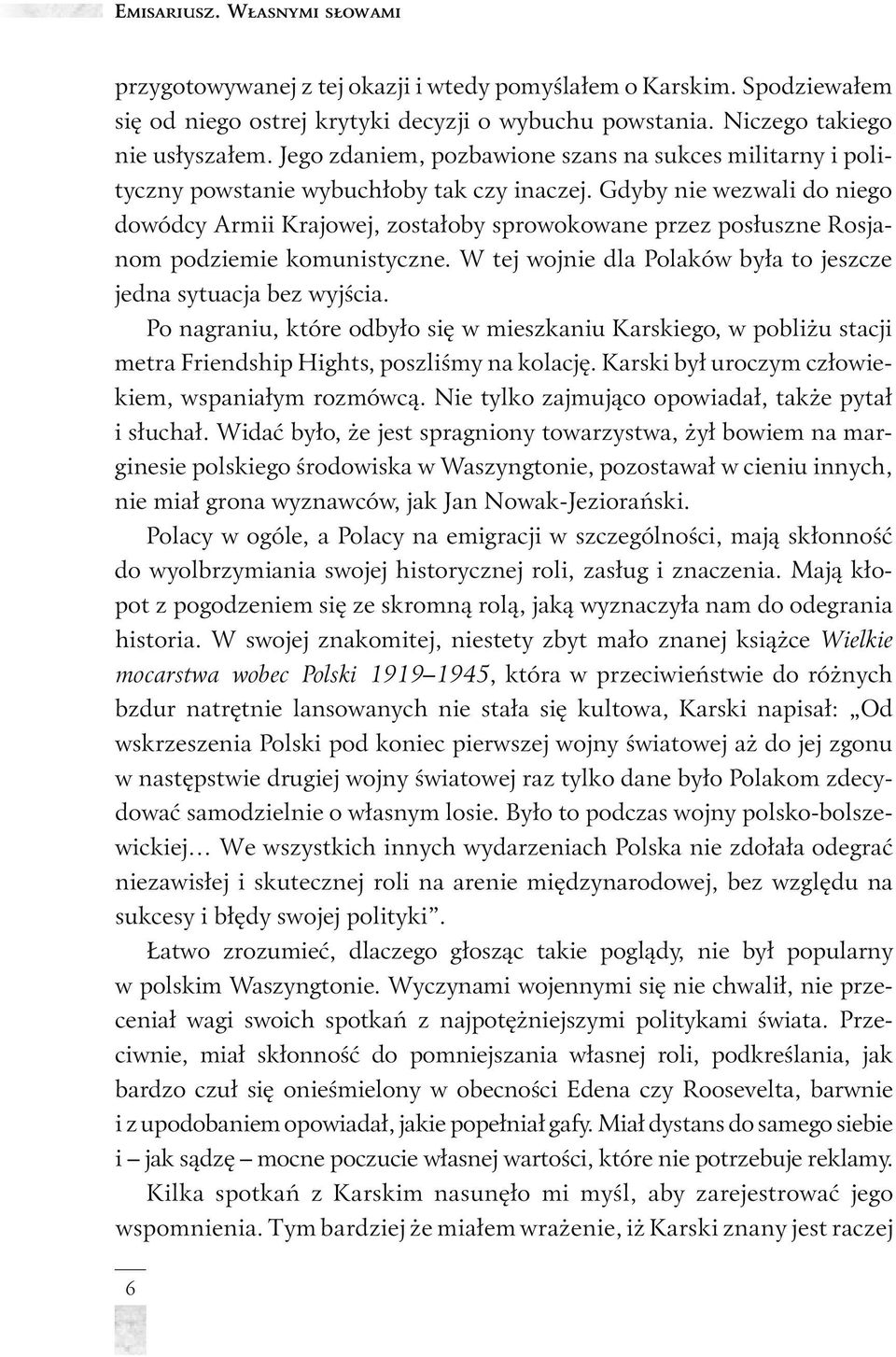 Gdyby nie wezwali do niego dowódcy Armii Krajowej, zostałoby sprowokowane przez posłuszne Rosjanom podziemie komunistyczne. W tej wojnie dla Polaków była to jeszcze jedna sytuacja bez wyjścia.