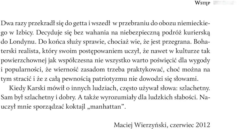 Bohaterski realista, który swoim postępowaniem uczył, że nawet w kulturze tak powierzchownej jak współczesna nie wszystko warto poświęcić dla wygody i popularności, że wierność