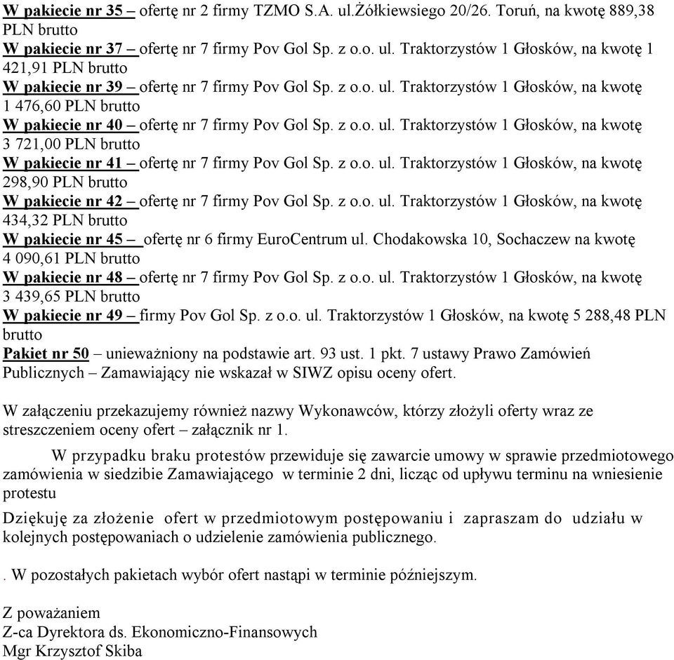 z o.o. ul. Traktorzystów 1 Głosków, na kwotę 9,90 PLN brutto W pakiecie nr 4 ofertę nr firmy Pov Gol Sp. z o.o. ul. Traktorzystów 1 Głosków, na kwotę 44, PLN brutto W pakiecie nr 4 ofertę nr firmy EuroCentrum ul.