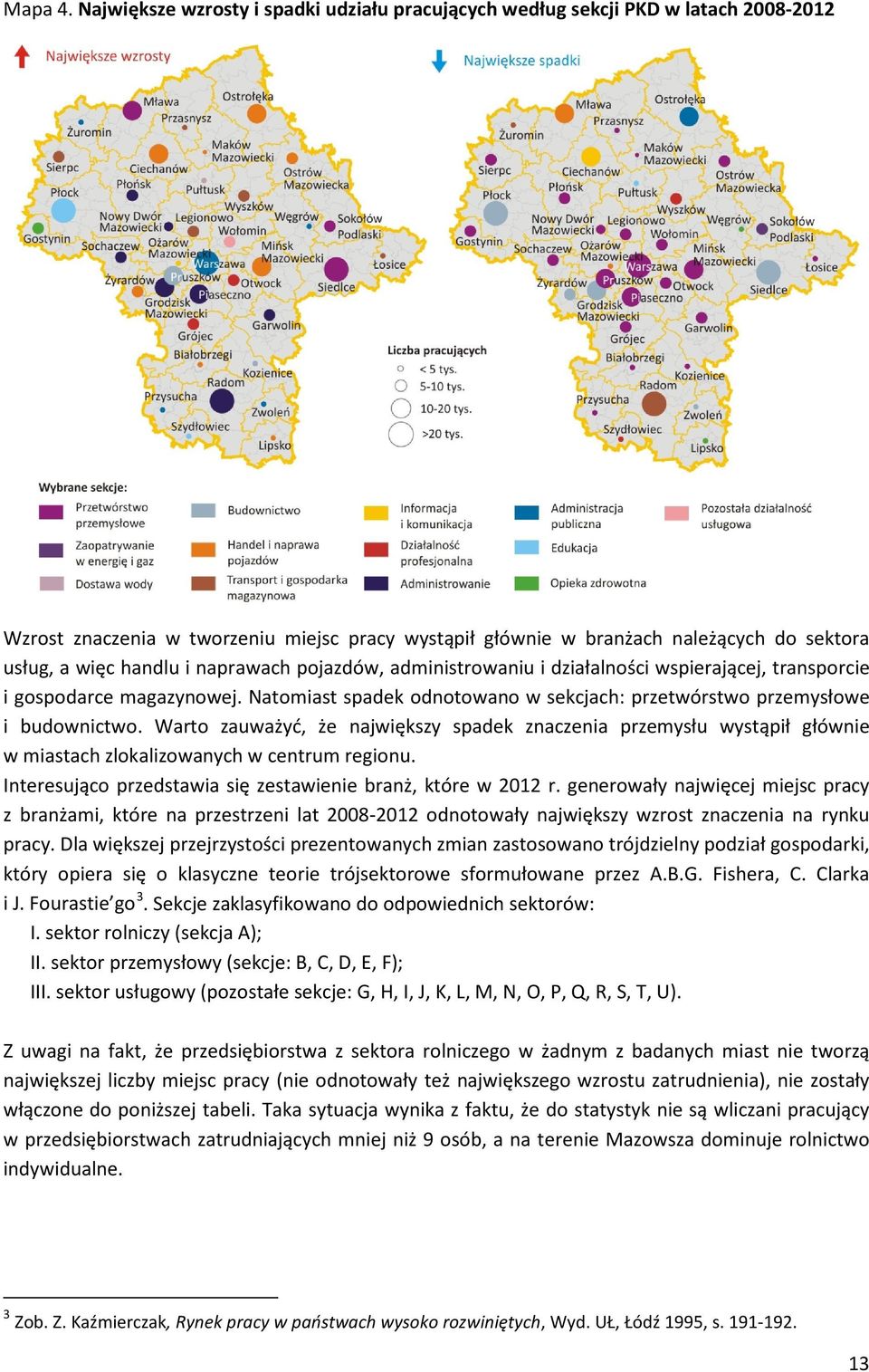 naprawach pojazdów, administrowaniu i działalności wspierającej, transporcie i gospodarce magazynowej. Natomiast spadek odnotowano w sekcjach: przetwórstwo przemysłowe i budownictwo.