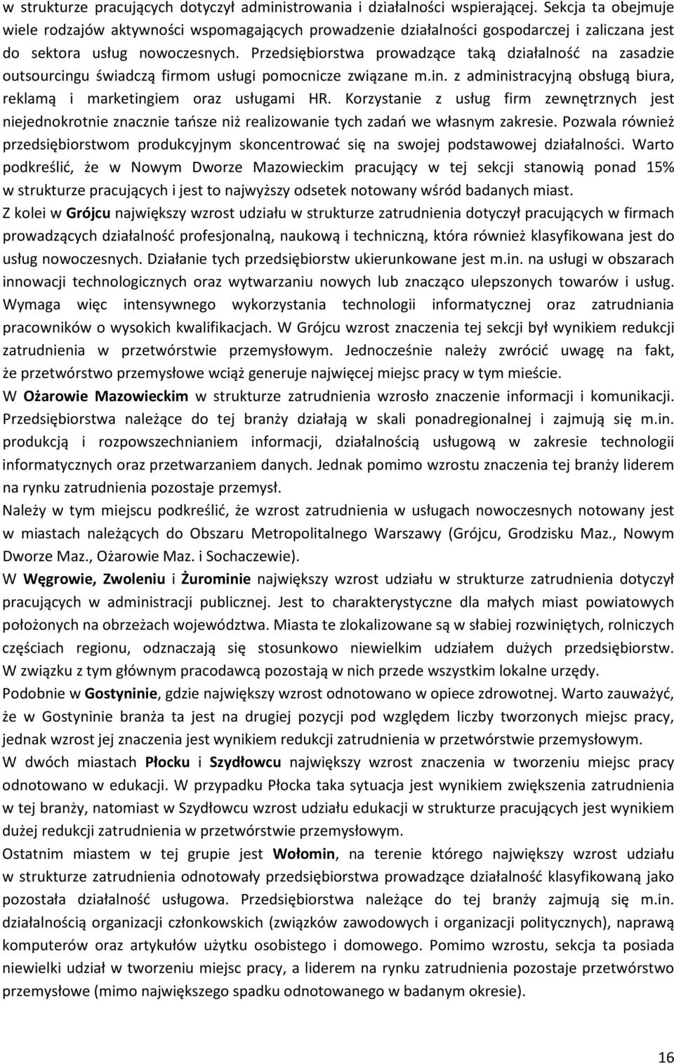 Przedsiębiorstwa prowadzące taką działalność na zasadzie outsourcingu świadczą firmom usługi pomocnicze związane m.in. z administracyjną obsługą biura, reklamą i marketingiem oraz usługami HR.
