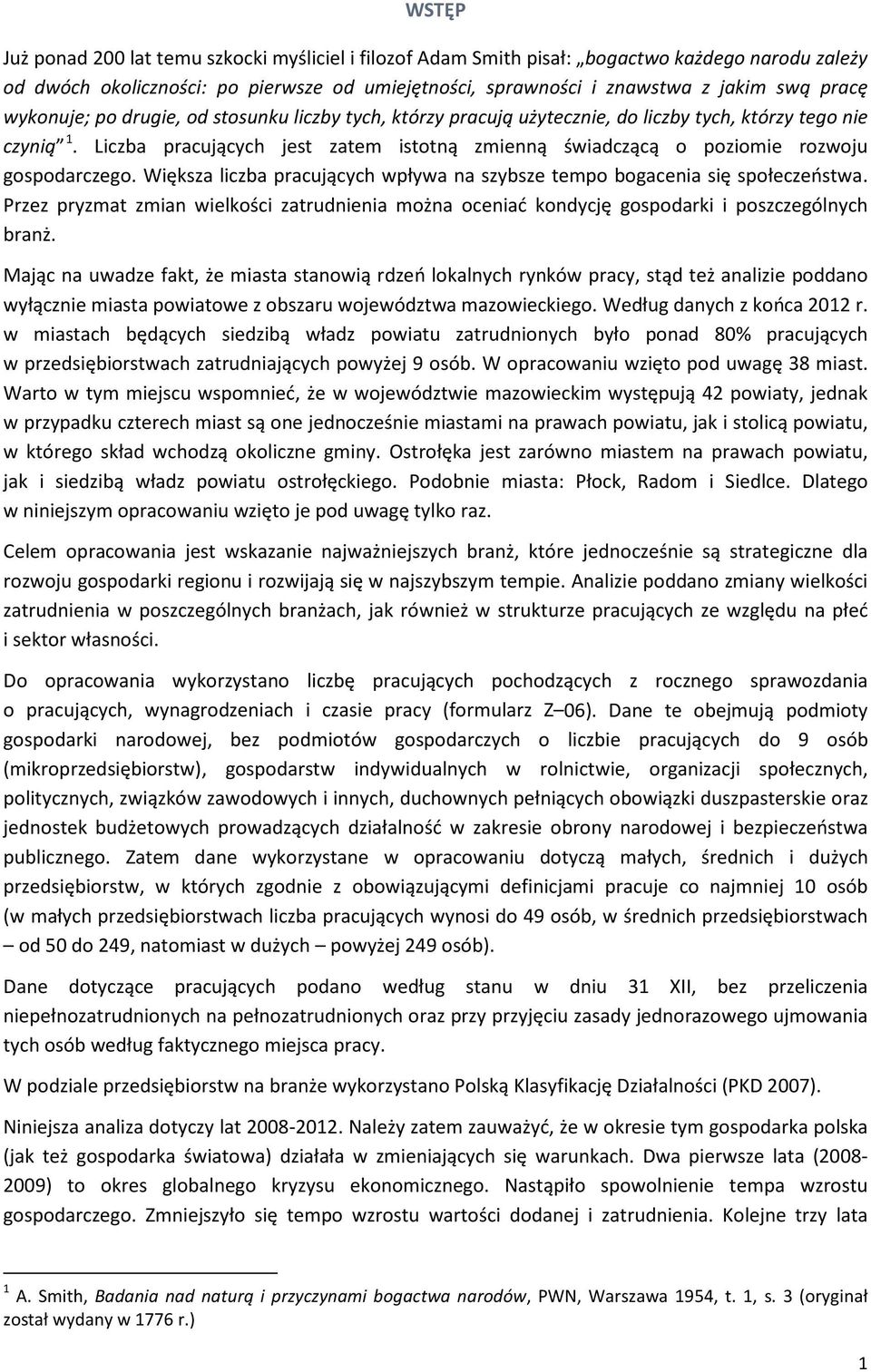 Liczba pracujących jest zatem istotną zmienną świadczącą o poziomie rozwoju gospodarczego. Większa liczba pracujących wpływa na szybsze tempo bogacenia się społeczeństwa.