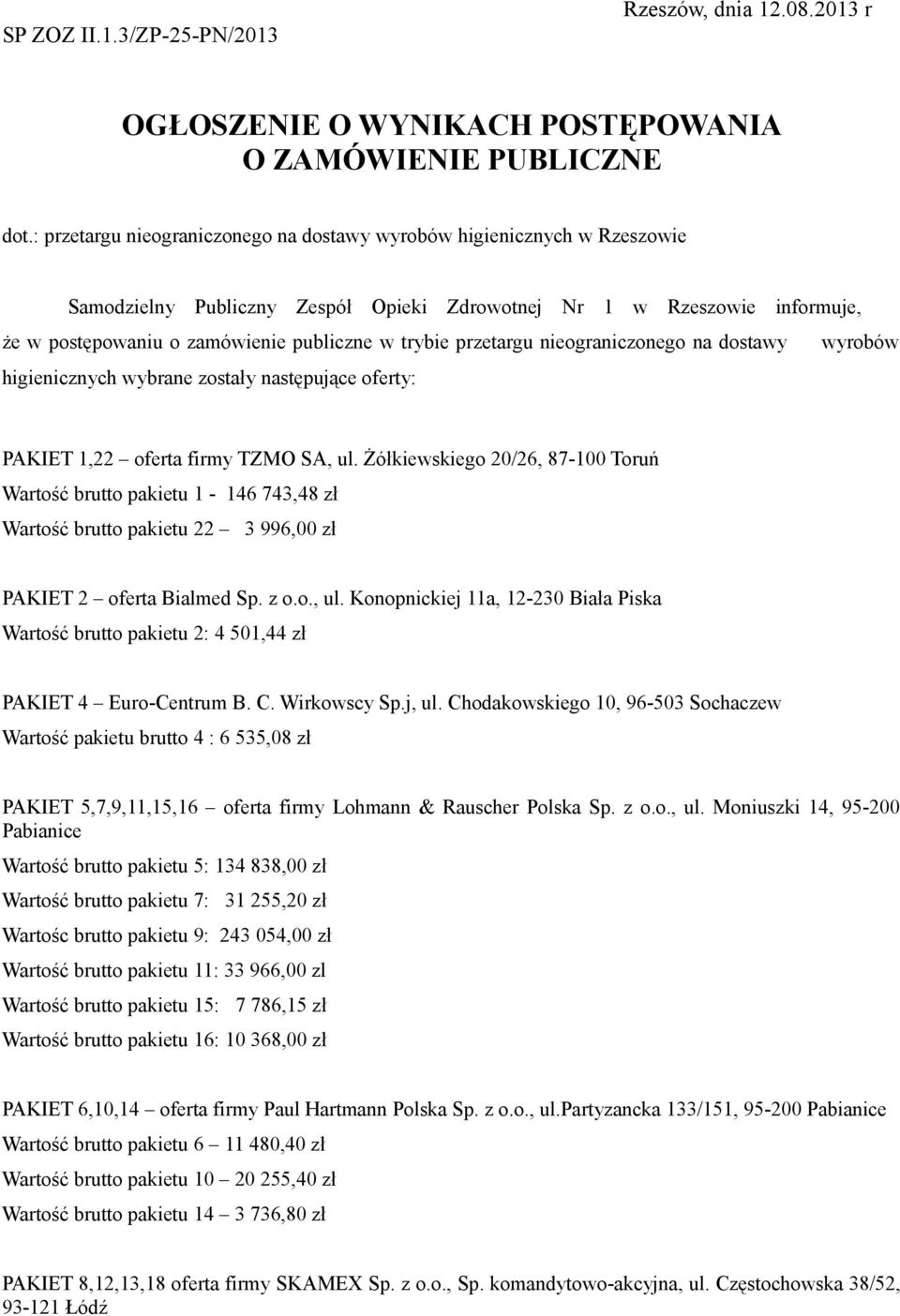 przetargu nieograniczonego na dostawy wyrobów higienicznych wybrane zostały następujące oferty: PAKIET 1,22 oferta firmy TZMO SA, ul.