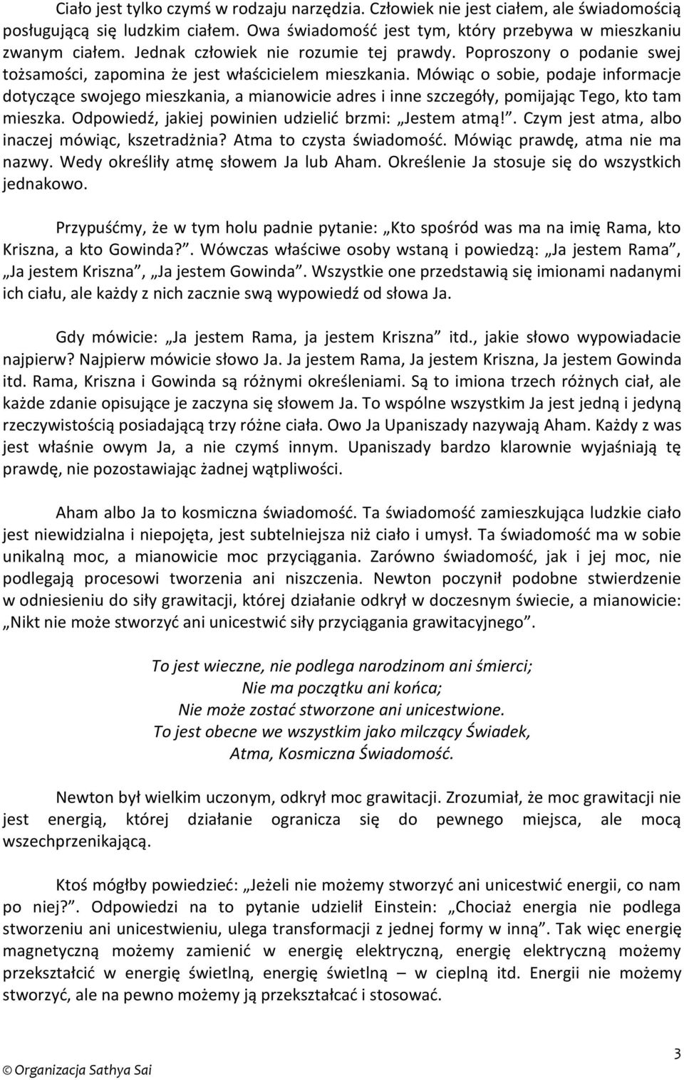 Mówiąc o sobie, podaje informacje dotyczące swojego mieszkania, a mianowicie adres i inne szczegóły, pomijając Tego, kto tam mieszka. Odpowiedź, jakiej powinien udzielić brzmi: Jestem atmą!