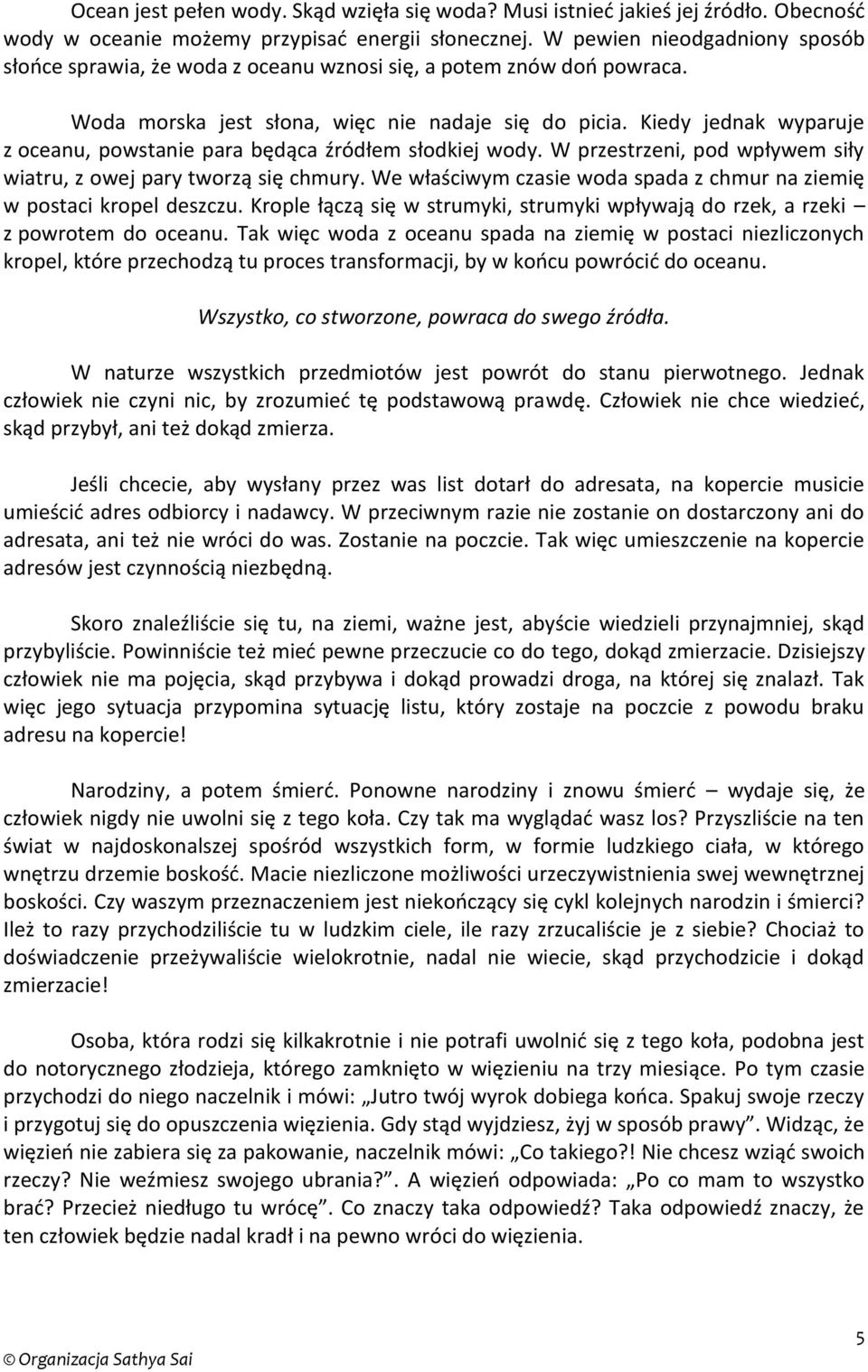 Kiedy jednak wyparuje z oceanu, powstanie para będąca źródłem słodkiej wody. W przestrzeni, pod wpływem siły wiatru, z owej pary tworzą się chmury.