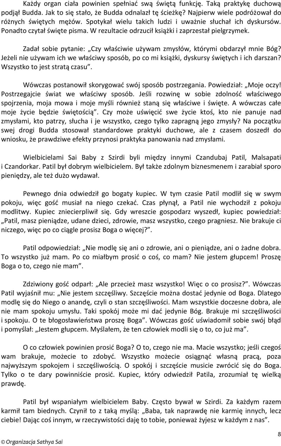 Zadał sobie pytanie: Czy właściwie używam zmysłów, którymi obdarzył mnie Bóg? Jeżeli nie używam ich we właściwy sposób, po co mi książki, dyskursy świętych i ich darszan?
