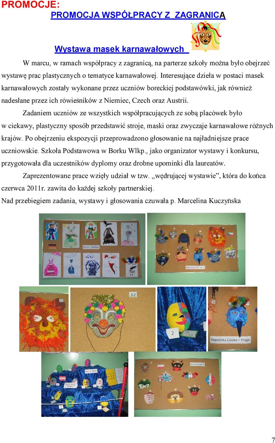 Interes ce dzieła w postaci masek karnawałowych zostały wykonane przez uczniów boreck nadesłane przez ich rówie Zadaniem uczniów ze wszystkich współpracuj placówek było