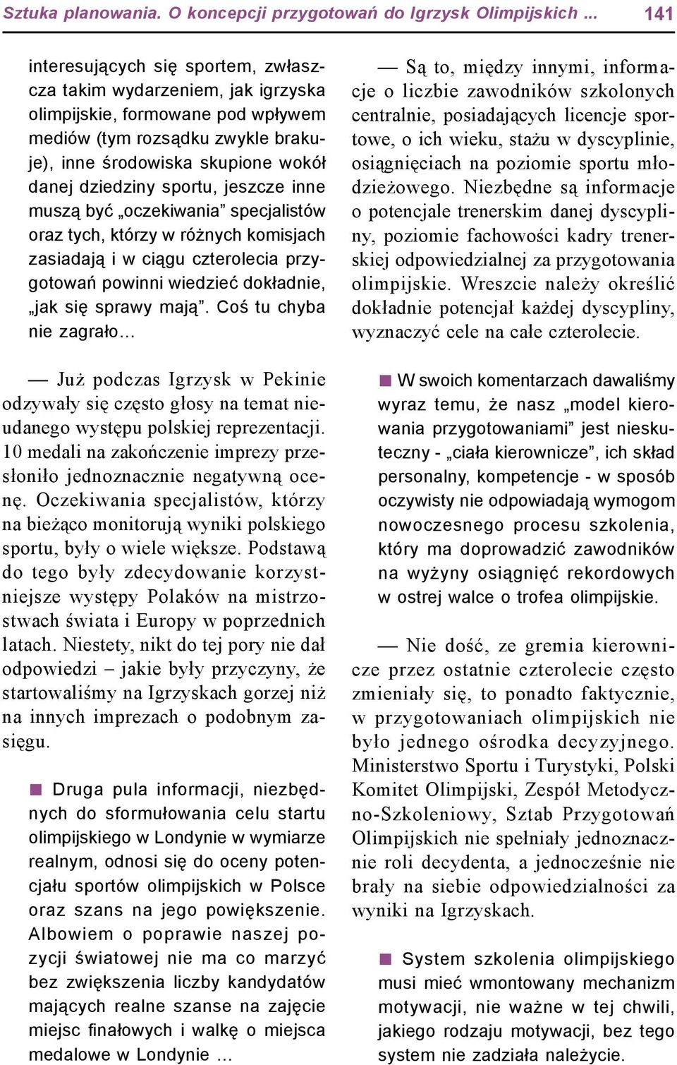 sportu, jeszcze inne muszą być oczekiwania specjalistów oraz tych, którzy w różnych komisjach zasiadają i w ciągu czterolecia przygotowań powinni wiedzieć dokładnie, jak się sprawy mają.