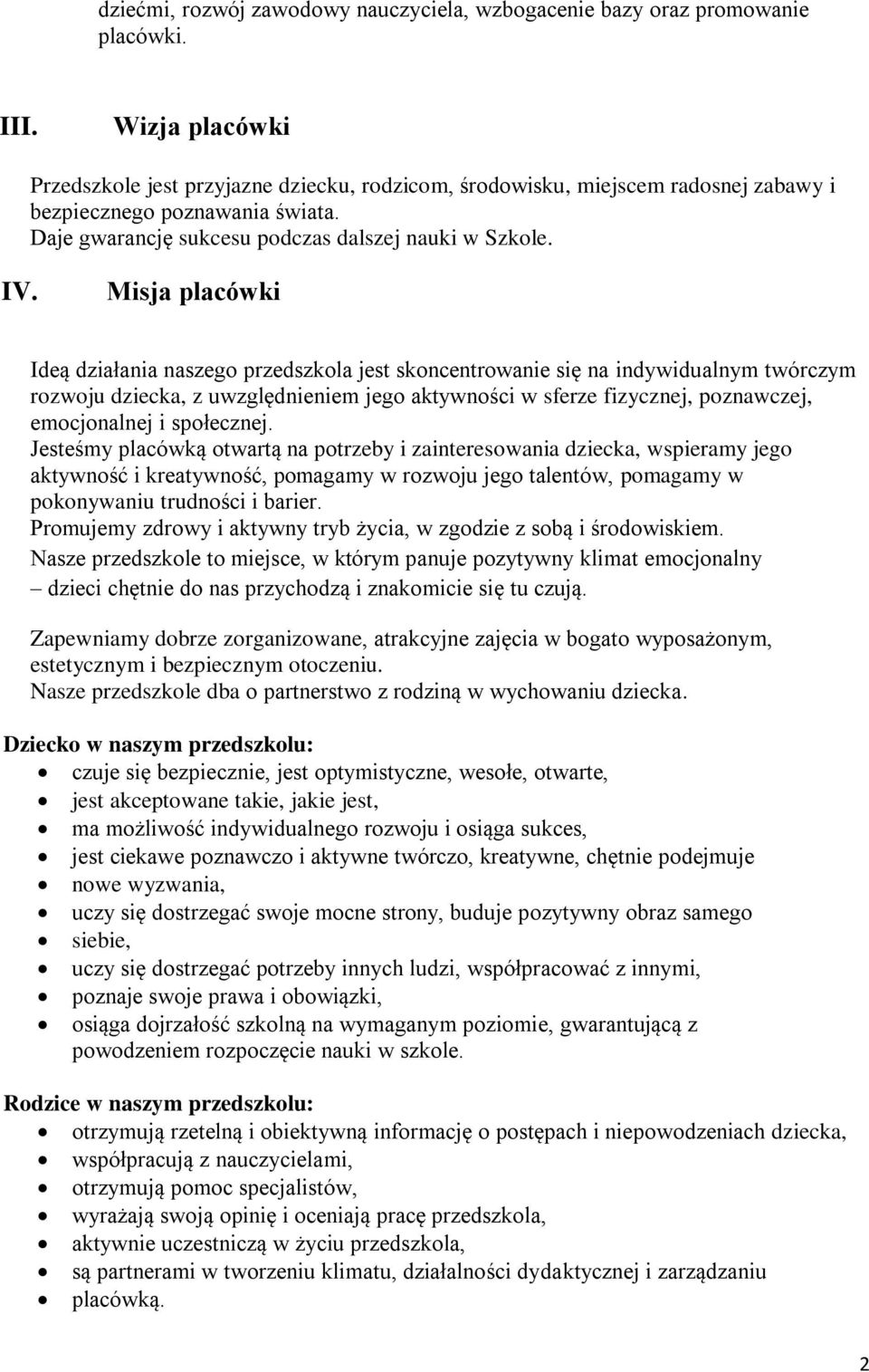 Misja placówki Ideą działania naszego przedszkola jest skoncentrowanie się na indywidualnym twórczym rozwoju dziecka, z uwzględnieniem jego aktywności w sferze fizycznej, poznawczej, emocjonalnej i