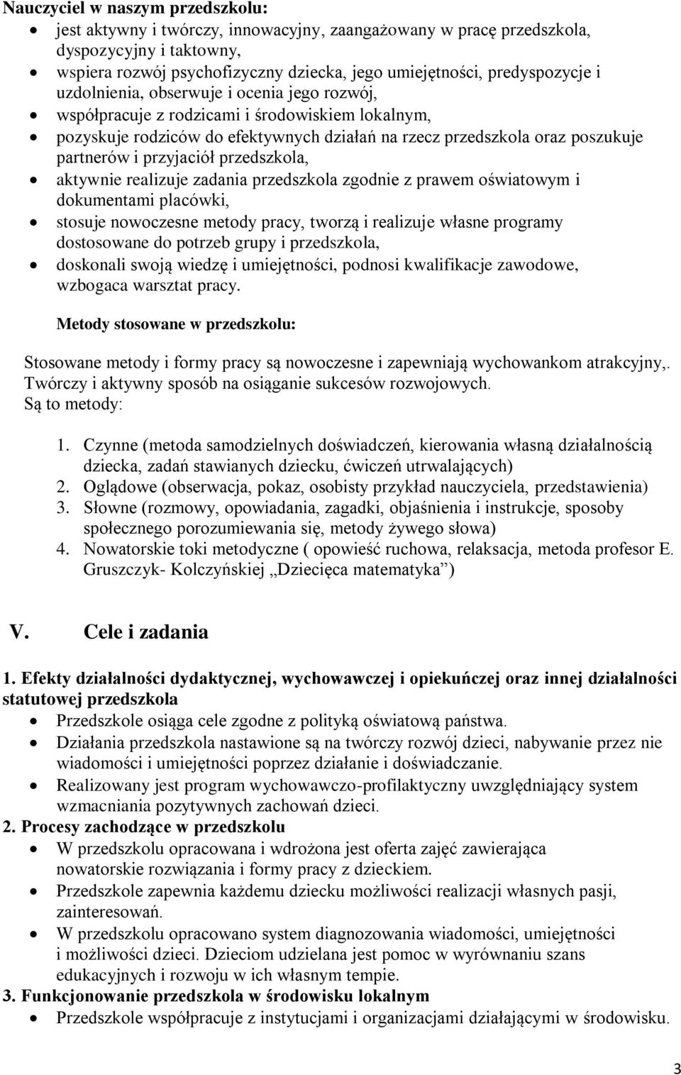 i przyjaciół przedszkola, aktywnie realizuje zadania przedszkola zgodnie z prawem oświatowym i dokumentami placówki, stosuje nowoczesne metody pracy, tworzą i realizuje własne programy dostosowane do