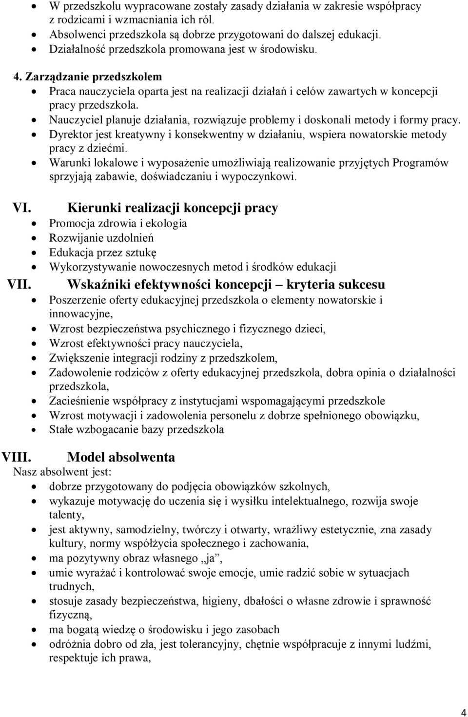 Nauczyciel planuje działania, rozwiązuje problemy i doskonali metody i formy pracy. Dyrektor jest kreatywny i konsekwentny w działaniu, wspiera nowatorskie metody pracy z dziećmi.