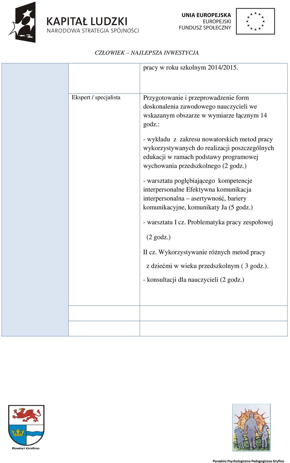 : - wykładu z zakresu nowatorskich metod pracy wykorzystywanych do realizacji poszczególnych edukacji w ramach podstawy programowej wychowania przedszkolnego (2 godz.