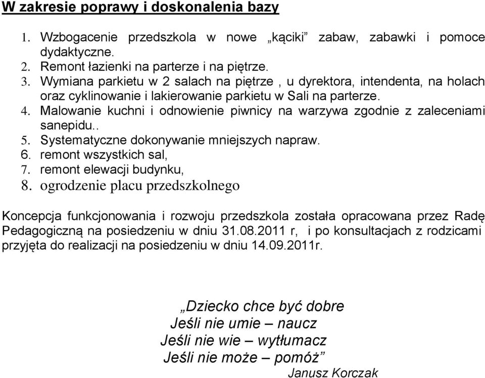 Malowanie kuchni i odnowienie piwnicy na warzywa zgodnie z zaleceniami sanepidu.. 5. Systematyczne dokonywanie mniejszych napraw. 6. remont wszystkich sal, 7. remont elewacji budynku, 8.