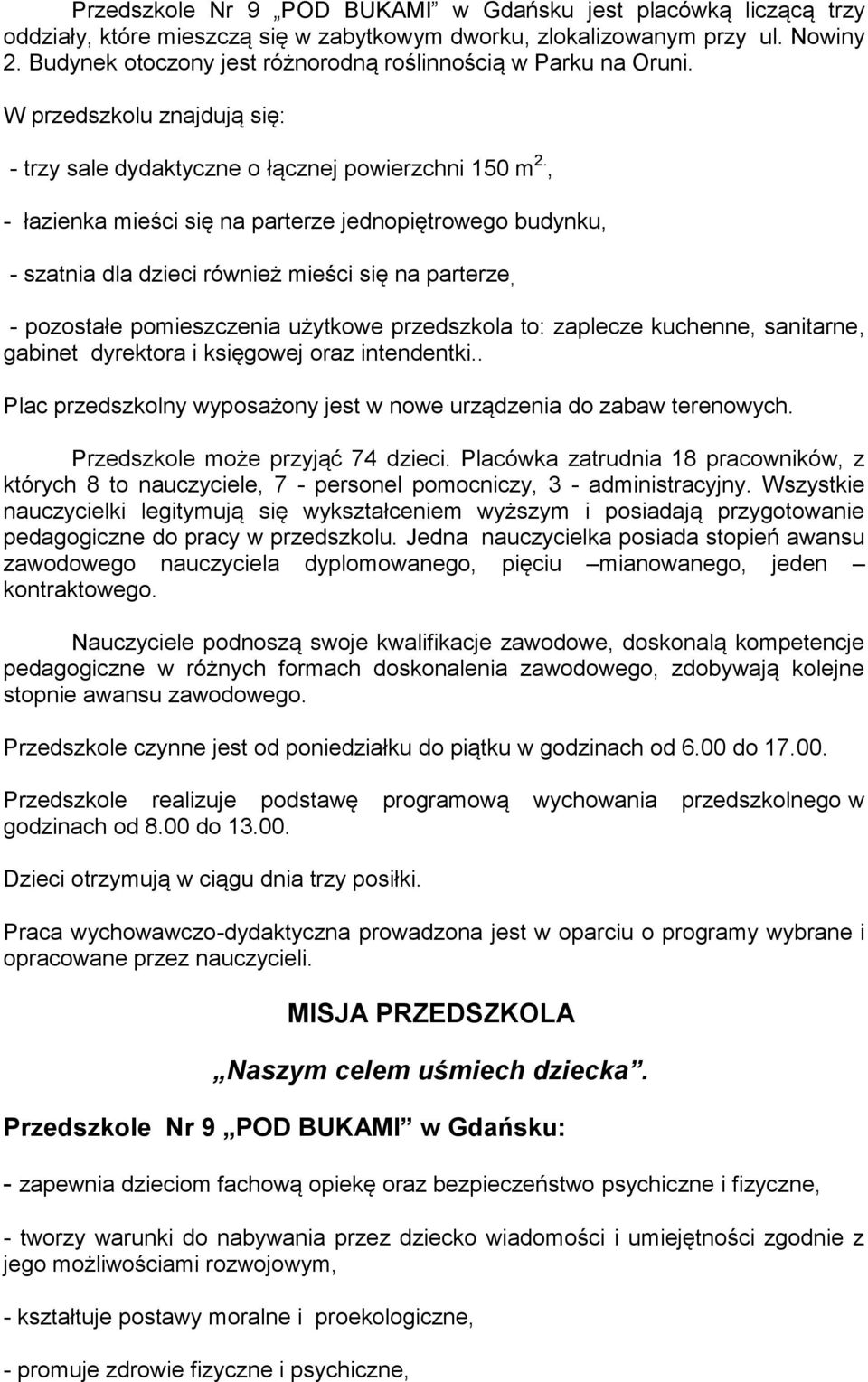 , - łazienka mieści się na parterze jednopiętrowego budynku, - szatnia dla dzieci również mieści się na parterze, - pozostałe pomieszczenia użytkowe przedszkola to: zaplecze kuchenne, sanitarne,