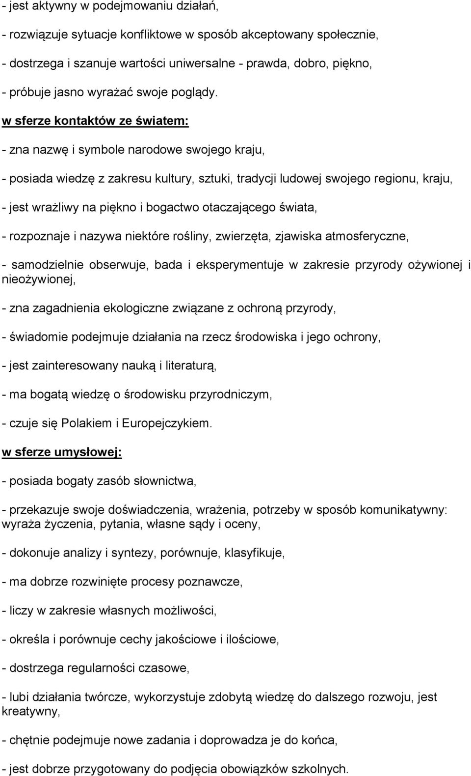 w sferze kontaktów ze światem: - zna nazwę i symbole narodowe swojego kraju, - posiada wiedzę z zakresu kultury, sztuki, tradycji ludowej swojego regionu, kraju, - jest wrażliwy na piękno i bogactwo