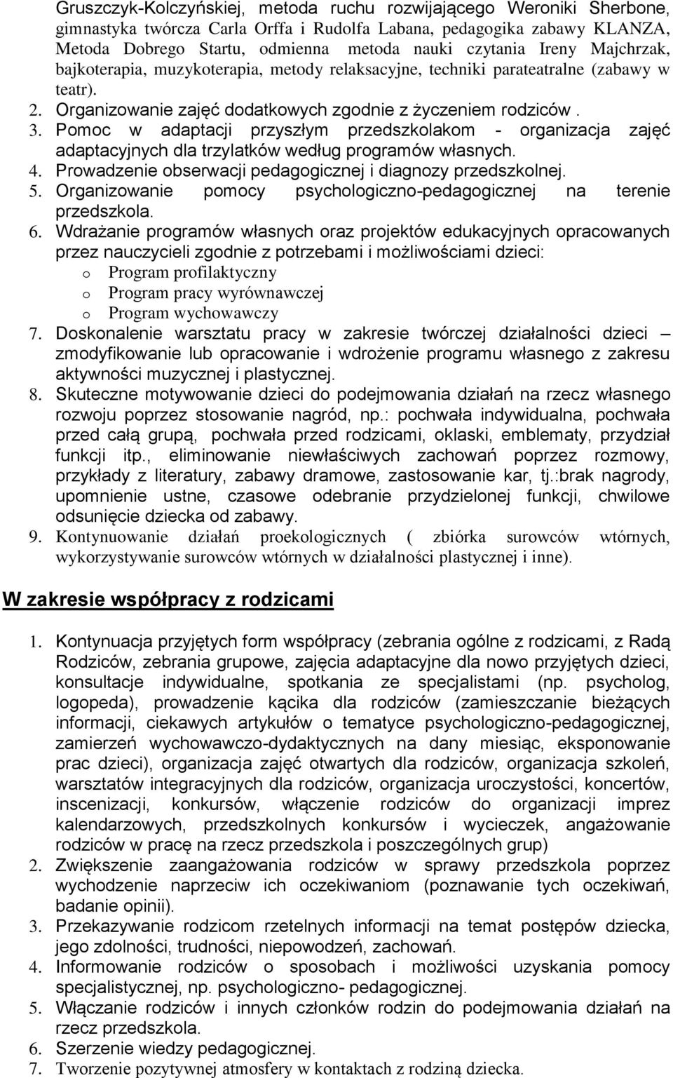 Pomoc w adaptacji przyszłym przedszkolakom - organizacja zajęć adaptacyjnych dla trzylatków według programów własnych. 4. Prowadzenie obserwacji pedagogicznej i diagnozy przedszkolnej. 5.