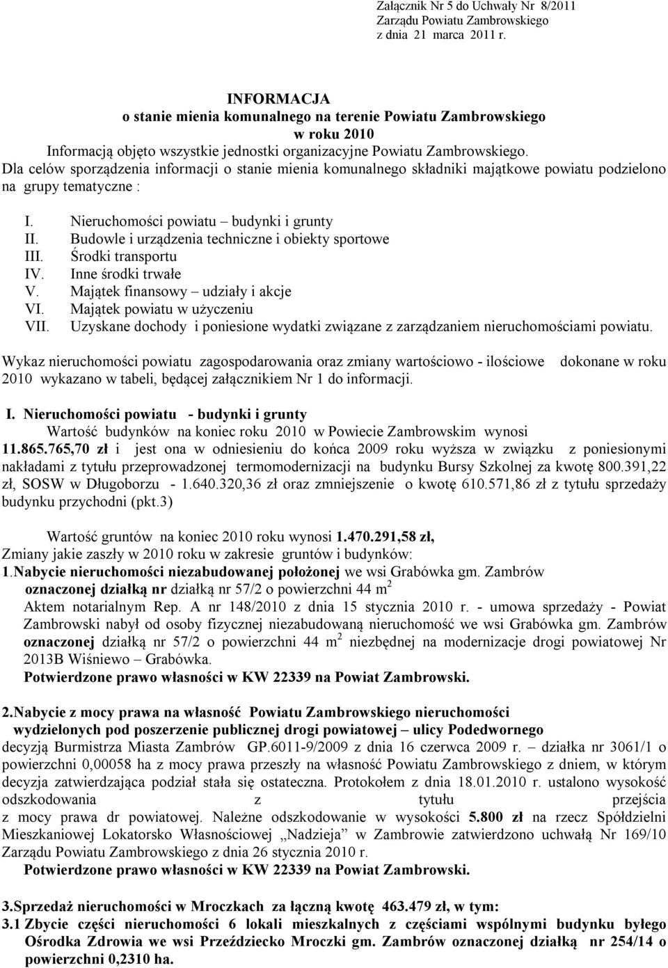 Dla celów sporządzenia informacji o stanie mienia komunalnego składniki majątkowe powiatu podzielono na grupy tematyczne : I. Nieruchomości powiatu budynki i grunty II.