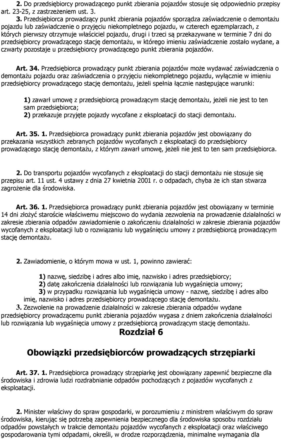 otrzymuje właściciel pojazdu, drugi i trzeci są przekazywane w terminie 7 dni do przedsiębiorcy prowadzącego stację demontażu, w którego imieniu zaświadczenie zostało wydane, a czwarty pozostaje u