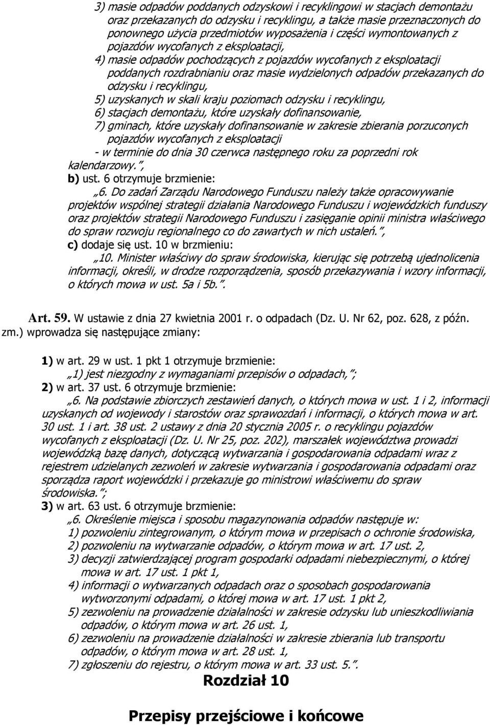 i recyklingu, 5) uzyskanych w skali kraju poziomach odzysku i recyklingu, 6) stacjach demontażu, które uzyskały dofinansowanie, 7) gminach, które uzyskały dofinansowanie w zakresie zbierania