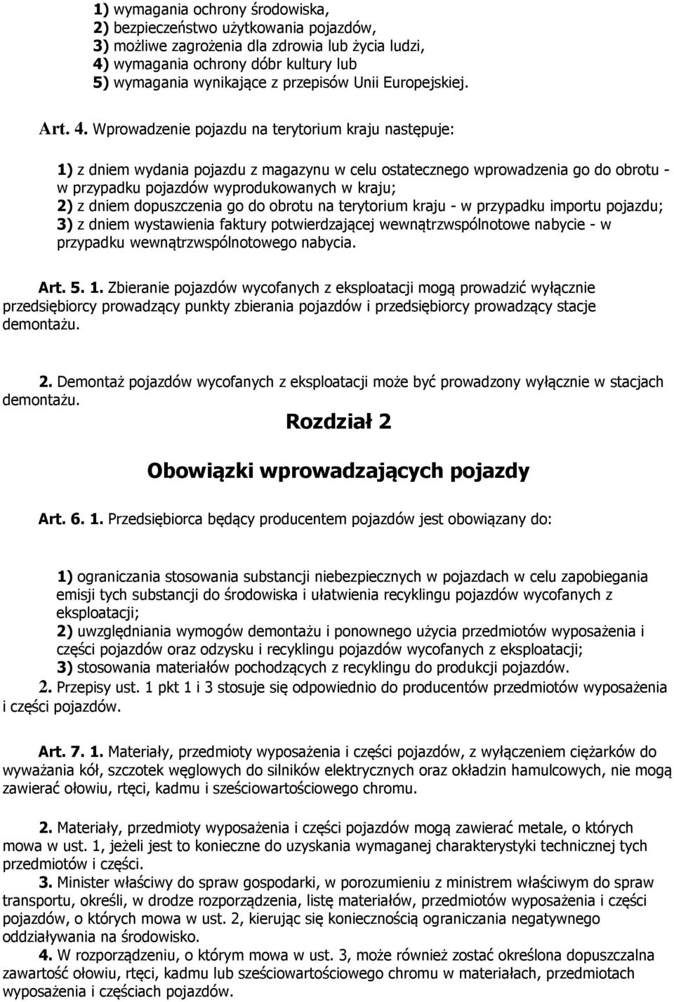 Wprowadzenie pojazdu na terytorium kraju następuje: 1) z dniem wydania pojazdu z magazynu w celu ostatecznego wprowadzenia go do obrotu - w przypadku pojazdów wyprodukowanych w kraju; 2) z dniem