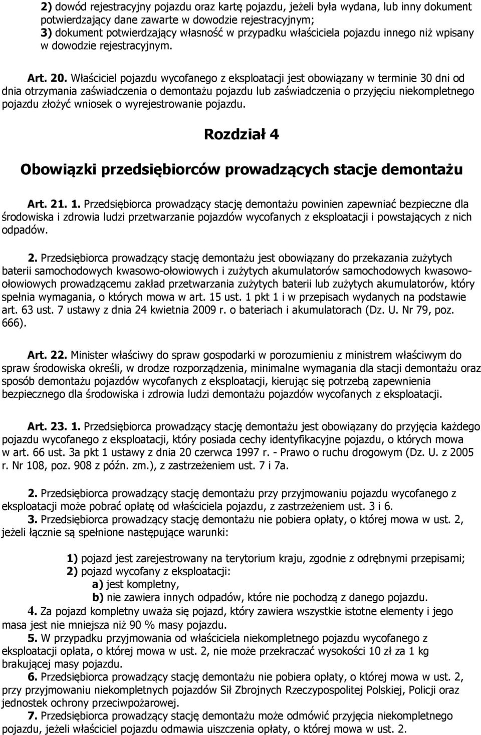 Właściciel pojazdu wycofanego z eksploatacji jest obowiązany w terminie 30 dni od dnia otrzymania zaświadczenia o demontażu pojazdu lub zaświadczenia o przyjęciu niekompletnego pojazdu złożyć wniosek