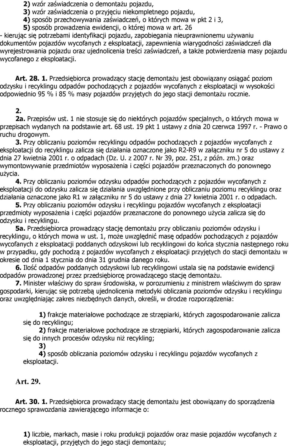 26 - kierując się potrzebami identyfikacji pojazdu, zapobiegania nieuprawnionemu używaniu dokumentów pojazdów wycofanych z eksploatacji, zapewnienia wiarygodności zaświadczeń dla wyrejestrowania